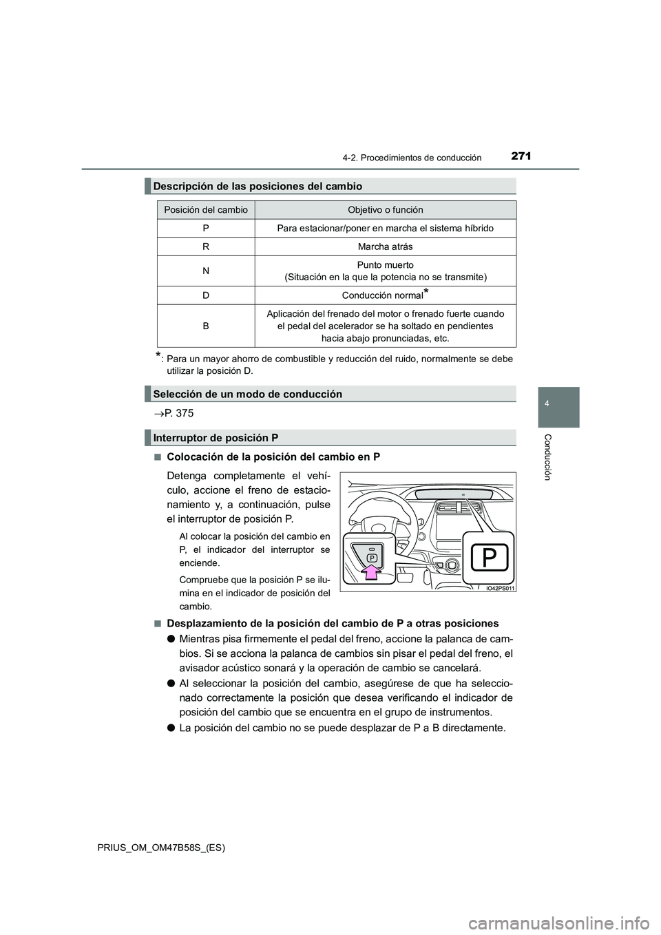TOYOTA PRIUS 2017 Manual del propietario (in Spanish) 2714-2. Procedimientos de conducción
4
Conducción
PRIUS_OM_OM47B58S_(ES)
*: Para un mayor ahorro de combustible y reducción del ruido, normalmente se debeutilizar la posición D.
→ P. 375
■Colo TOYOTA PRIUS 2017 Manual del propietario (in Spanish) 2714-2. Procedimientos de conducción
4
Conducción
PRIUS_OM_OM47B58S_(ES)
*: Para un mayor ahorro de combustible y reducción del ruido, normalmente se debeutilizar la posición D.
→ P. 375
■Colo
