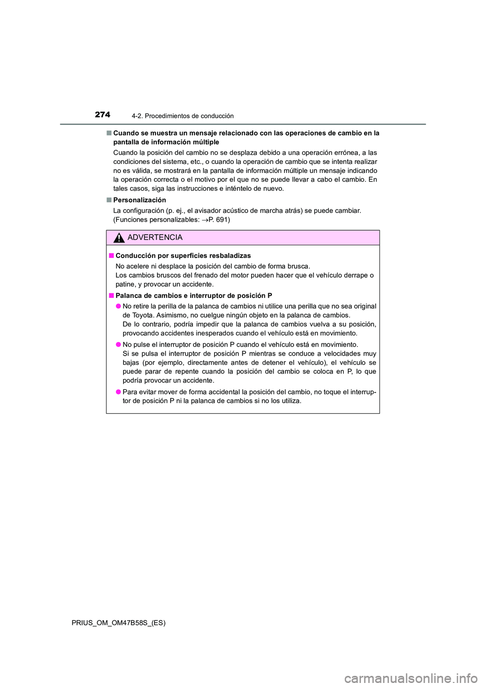 TOYOTA PRIUS 2017 Manual del propietario (in Spanish) 2744-2. Procedimientos de conducción
PRIUS_OM_OM47B58S_(ES)■
Cuando se muestra un mensaje relacionado con las operaciones de cambio en la
pantalla de información múltiple
Cuando la posición del TOYOTA PRIUS 2017 Manual del propietario (in Spanish) 2744-2. Procedimientos de conducción
PRIUS_OM_OM47B58S_(ES)■
Cuando se muestra un mensaje relacionado con las operaciones de cambio en la
pantalla de información múltiple
Cuando la posición del