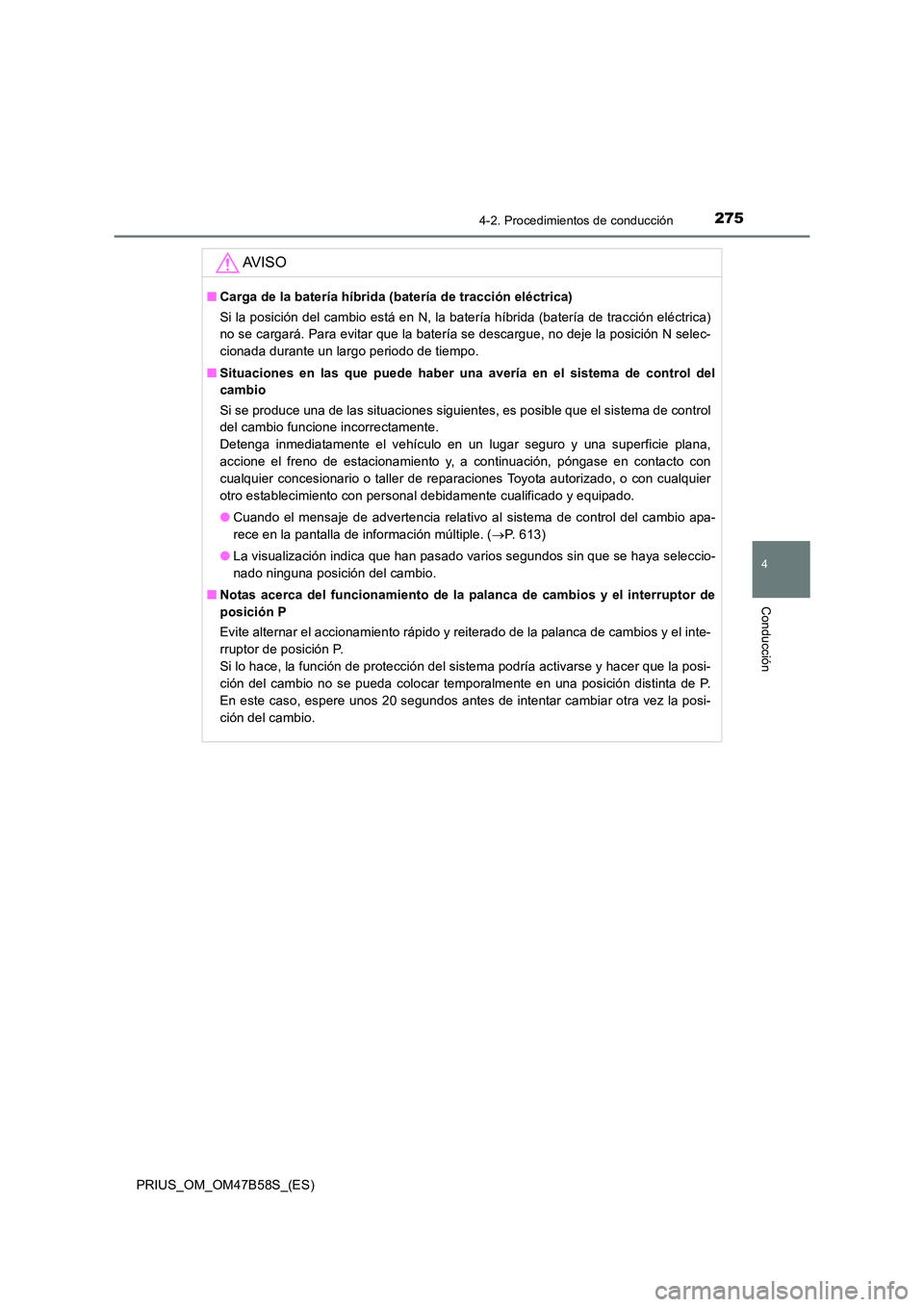 TOYOTA PRIUS 2017 Manual del propietario (in Spanish) 2754-2. Procedimientos de conducción
4
Conducción
PRIUS_OM_OM47B58S_(ES)
AV I S O
■Carga de la batería híbrida (batería de tracción eléctrica)
Si la posición del cambio está en N, la bater TOYOTA PRIUS 2017 Manual del propietario (in Spanish) 2754-2. Procedimientos de conducción
4
Conducción
PRIUS_OM_OM47B58S_(ES)
AV I S O
■Carga de la batería híbrida (batería de tracción eléctrica)
Si la posición del cambio está en N, la bater
