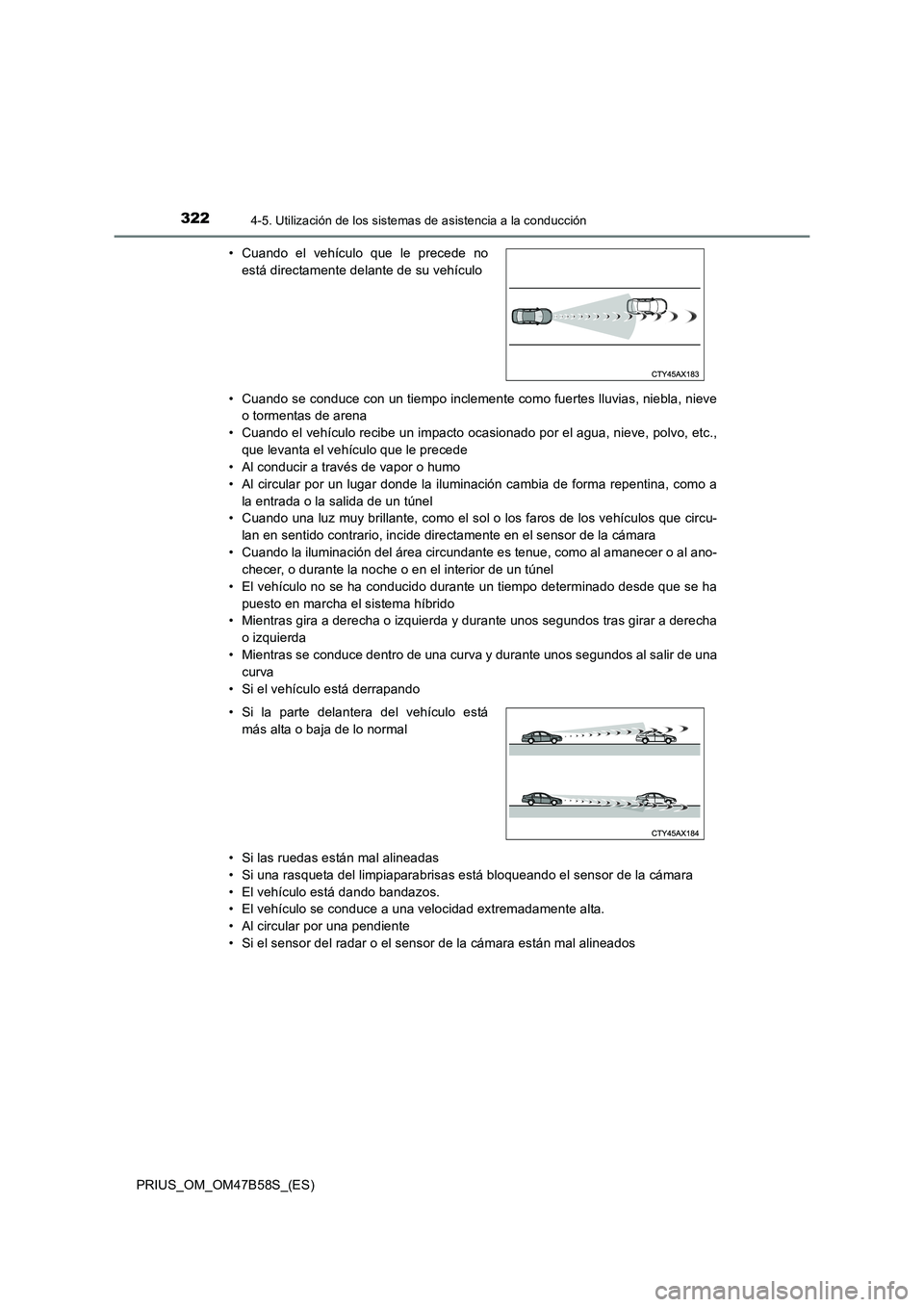 TOYOTA PRIUS 2017 Manual del propietario (in Spanish) 3224-5. Utilización de los sistemas de asistencia a la conducción
PRIUS_OM_OM47B58S_(ES)• Cuando se conduce con un tiempo inclemente como fuertes lluvias, niebla, nieve
o tormentas de arena
• Cu TOYOTA PRIUS 2017 Manual del propietario (in Spanish) 3224-5. Utilización de los sistemas de asistencia a la conducción
PRIUS_OM_OM47B58S_(ES)• Cuando se conduce con un tiempo inclemente como fuertes lluvias, niebla, nieve
o tormentas de arena
• Cu