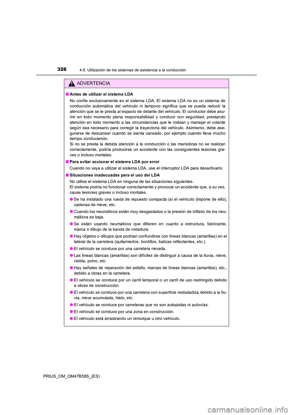 TOYOTA PRIUS 2017 Manual del propietario (in Spanish) 3284-5. Utilización de los sistemas de asistencia a la conducción
PRIUS_OM_OM47B58S_(ES)
ADVERTENCIA
■Antes de utilizar el sistema LDA
No confíe exclusivamente en el sistema LDA. El sistema LDA n TOYOTA PRIUS 2017 Manual del propietario (in Spanish) 3284-5. Utilización de los sistemas de asistencia a la conducción
PRIUS_OM_OM47B58S_(ES)
ADVERTENCIA
■Antes de utilizar el sistema LDA
No confíe exclusivamente en el sistema LDA. El sistema LDA n