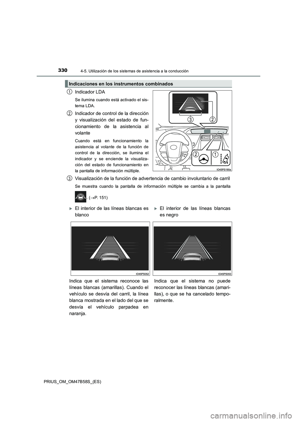 TOYOTA PRIUS 2017 Manual del propietario (in Spanish) 3304-5. Utilización de los sistemas de asistencia a la conducción
PRIUS_OM_OM47B58S_(ES)
Indicador LDA
Se ilumina cuando está activado el sis-
tema LDA.
Indicador de control de la dirección
y visu TOYOTA PRIUS 2017 Manual del propietario (in Spanish) 3304-5. Utilización de los sistemas de asistencia a la conducción
PRIUS_OM_OM47B58S_(ES)
Indicador LDA
Se ilumina cuando está activado el sis-
tema LDA.
Indicador de control de la dirección
y visu