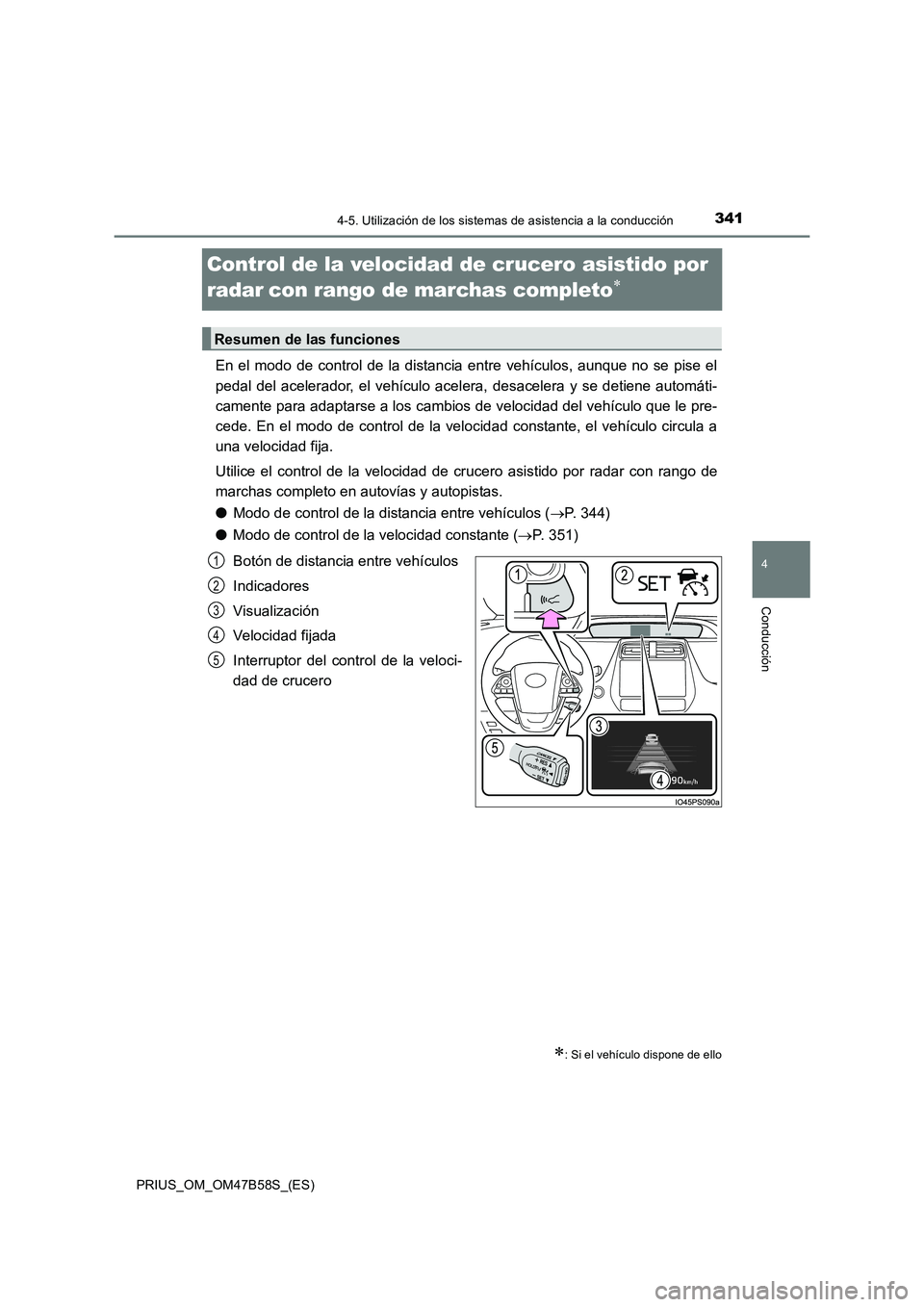 TOYOTA PRIUS 2017  Manual del propietario (in Spanish) 341
4
4-5. Utilización de los sistemas de asistencia a la conducción
Conducción
PRIUS_OM_OM47B58S_(ES)
Control de la velocidad de crucero asistido por 
radar
 con rango de marchas completo∗
En el