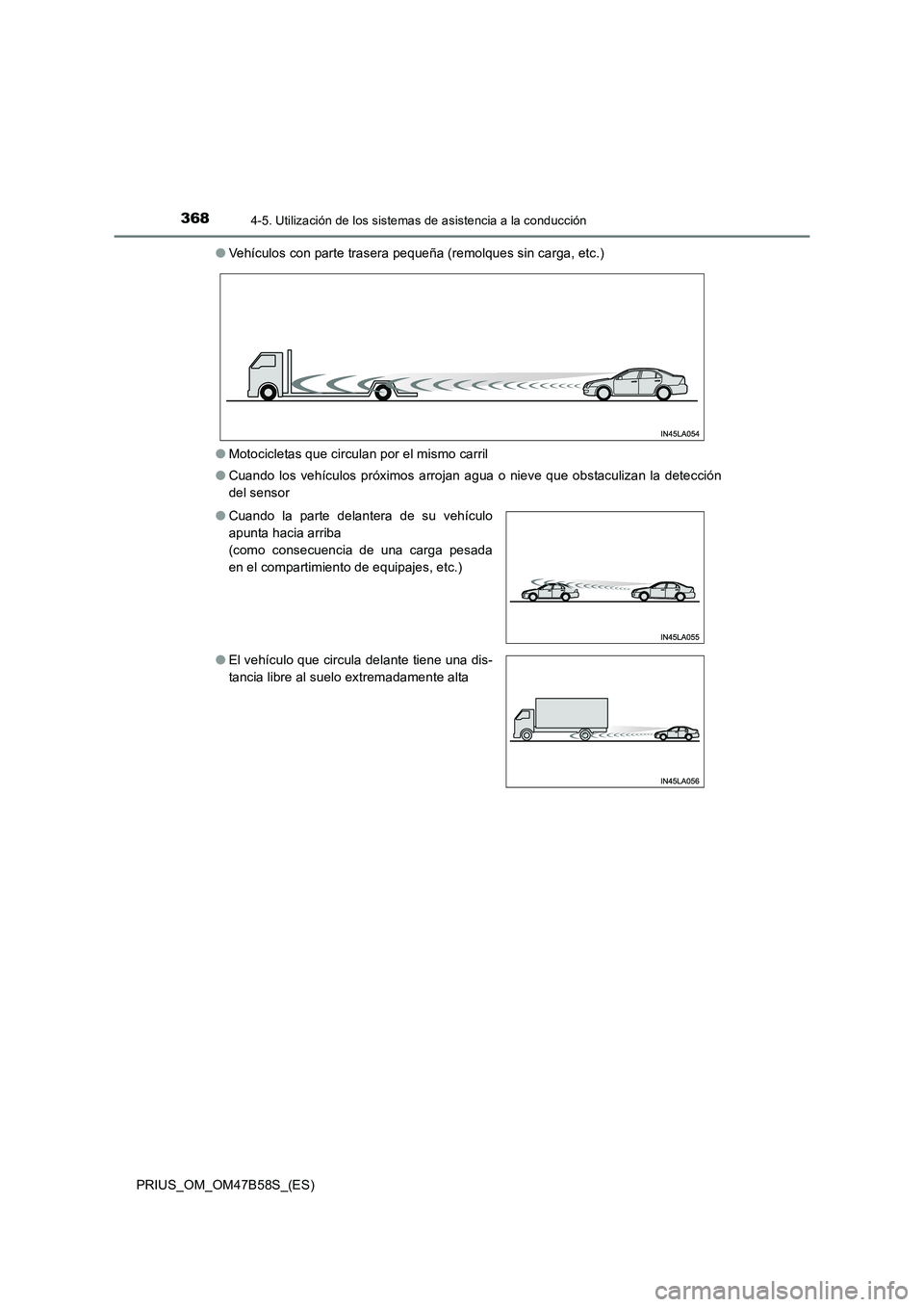 TOYOTA PRIUS 2017  Manual del propietario (in Spanish) 3684-5. Utilización de los sistemas de asistencia a la conducción
PRIUS_OM_OM47B58S_(ES)●
Vehículos con parte trasera pequeña (remolques sin carga, etc.)
● Motocicletas que circulan por el mis