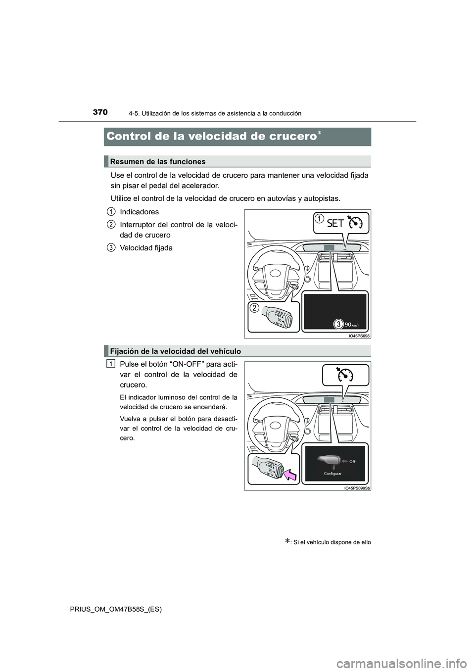 TOYOTA PRIUS 2017  Manual del propietario (in Spanish) 3704-5. Utilización de los sistemas de asistencia a la conducción
PRIUS_OM_OM47B58S_(ES)
Control de la velocidad de crucero∗
Use el control de la velocidad de crucero para mantener una velocidad f