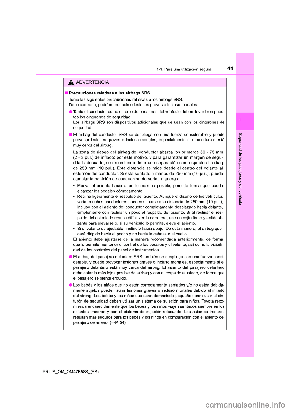 TOYOTA PRIUS 2017 Manual del propietario (in Spanish) 411-1. Para una utilización segura
1
PRIUS_OM_OM47B58S_(ES)
Seguridad de los pasajeros y del vehículo
ADVERTENCIA
■Precauciones relativas a los airbags SRS
Tome las siguientes precauciones relativ TOYOTA PRIUS 2017 Manual del propietario (in Spanish) 411-1. Para una utilización segura
1
PRIUS_OM_OM47B58S_(ES)
Seguridad de los pasajeros y del vehículo
ADVERTENCIA
■Precauciones relativas a los airbags SRS
Tome las siguientes precauciones relativ