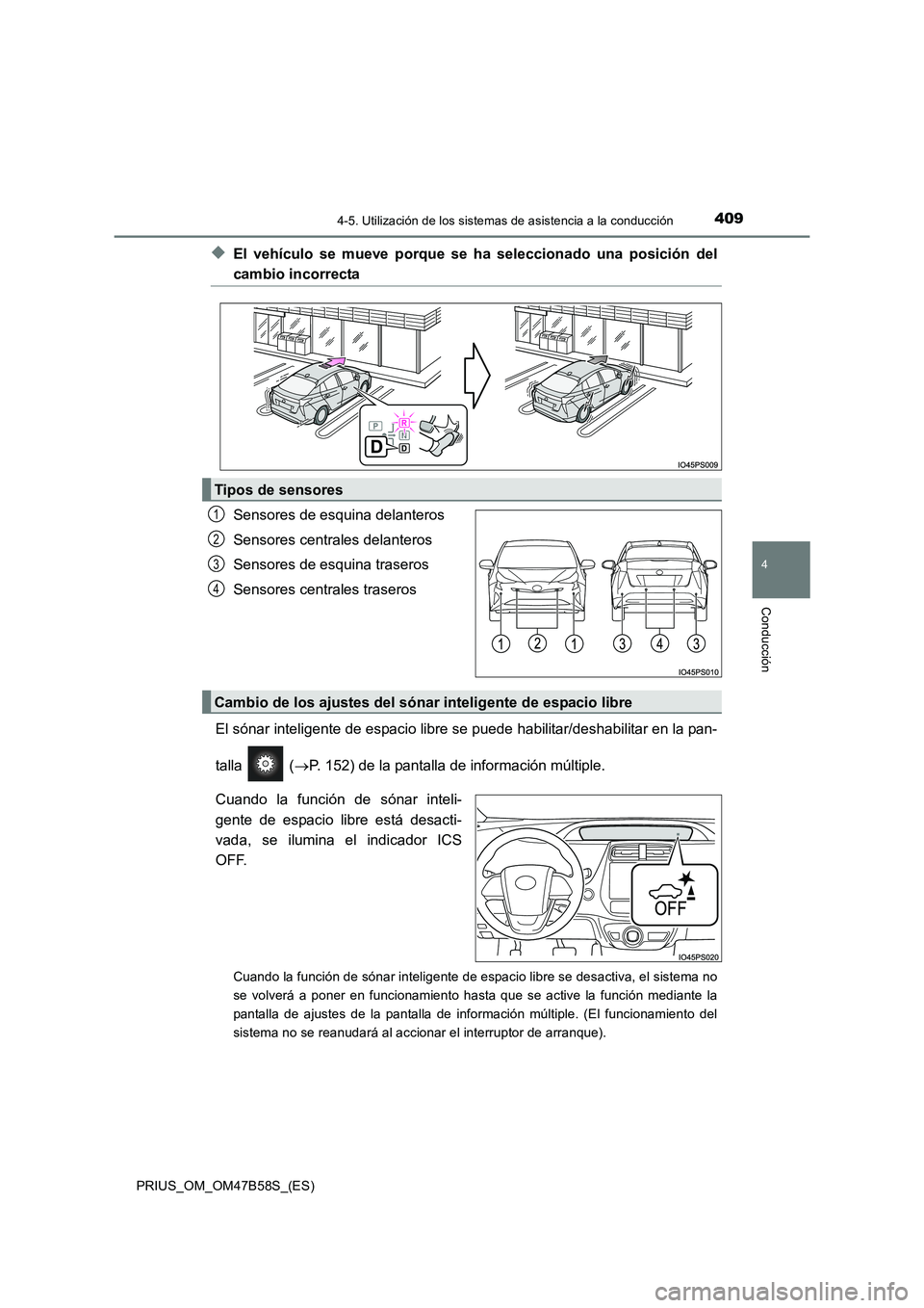 TOYOTA PRIUS 2017  Manual del propietario (in Spanish) 4094-5. Utilización de los sistemas de asistencia a la conducción
4
Conducción
PRIUS_OM_OM47B58S_(ES)
◆El vehículo se mueve porque se ha seleccionado una posición del
cambio incorrecta
Sensores