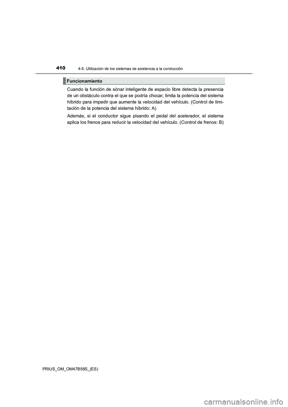 TOYOTA PRIUS 2017  Manual del propietario (in Spanish) 4104-5. Utilización de los sistemas de asistencia a la conducción
PRIUS_OM_OM47B58S_(ES)
Cuando la función de sónar inteligente de espacio libre detecta la presencia
de un obstáculo contra el que