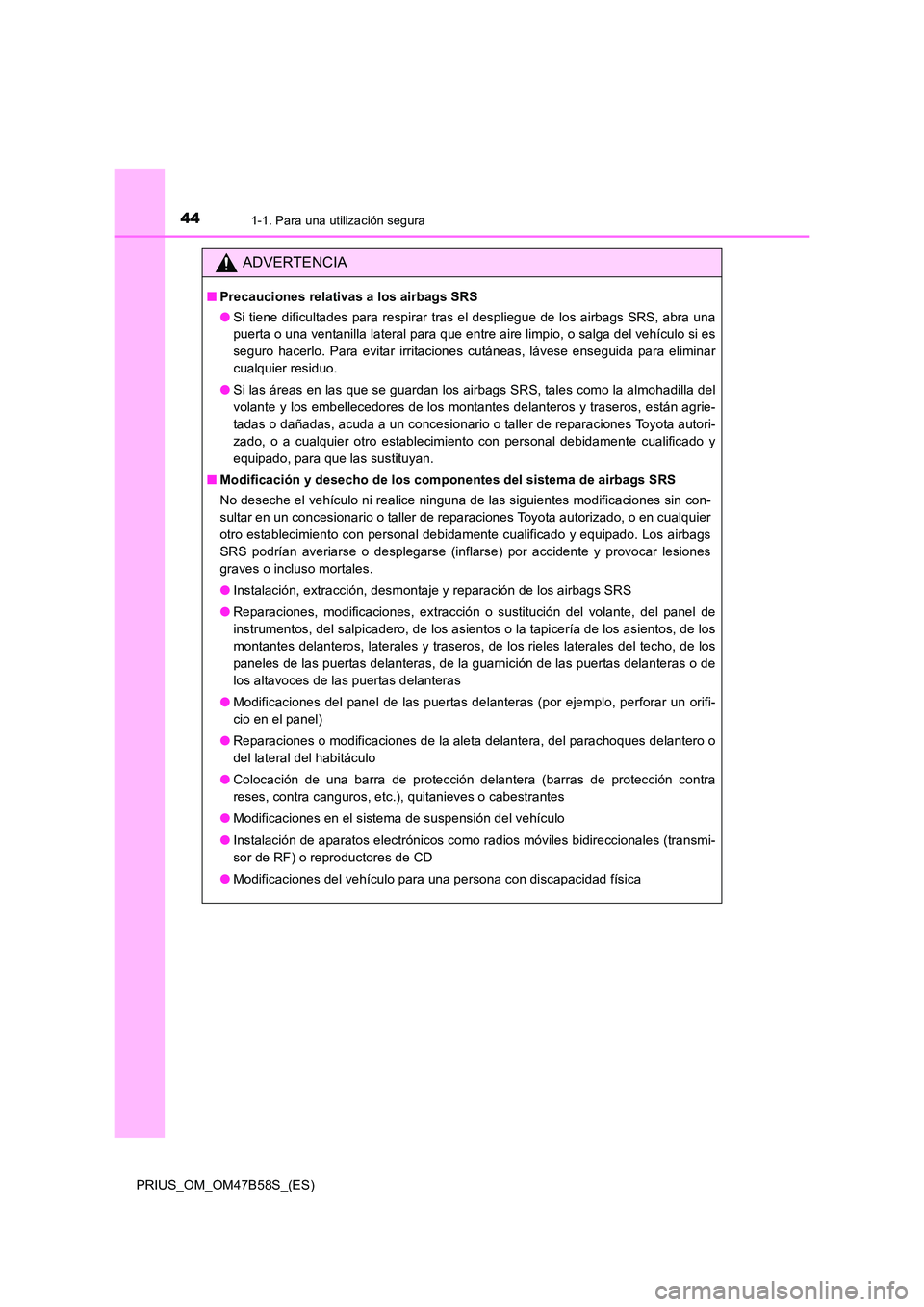 TOYOTA PRIUS 2017 Manual del propietario (in Spanish) 441-1. Para una utilización segura
PRIUS_OM_OM47B58S_(ES)
ADVERTENCIA
■Precauciones relativas a los airbags SRS
●Si tiene dificultades para respirar tras el despliegue de los airbags SRS, abra un TOYOTA PRIUS 2017 Manual del propietario (in Spanish) 441-1. Para una utilización segura
PRIUS_OM_OM47B58S_(ES)
ADVERTENCIA
■Precauciones relativas a los airbags SRS
●Si tiene dificultades para respirar tras el despliegue de los airbags SRS, abra un