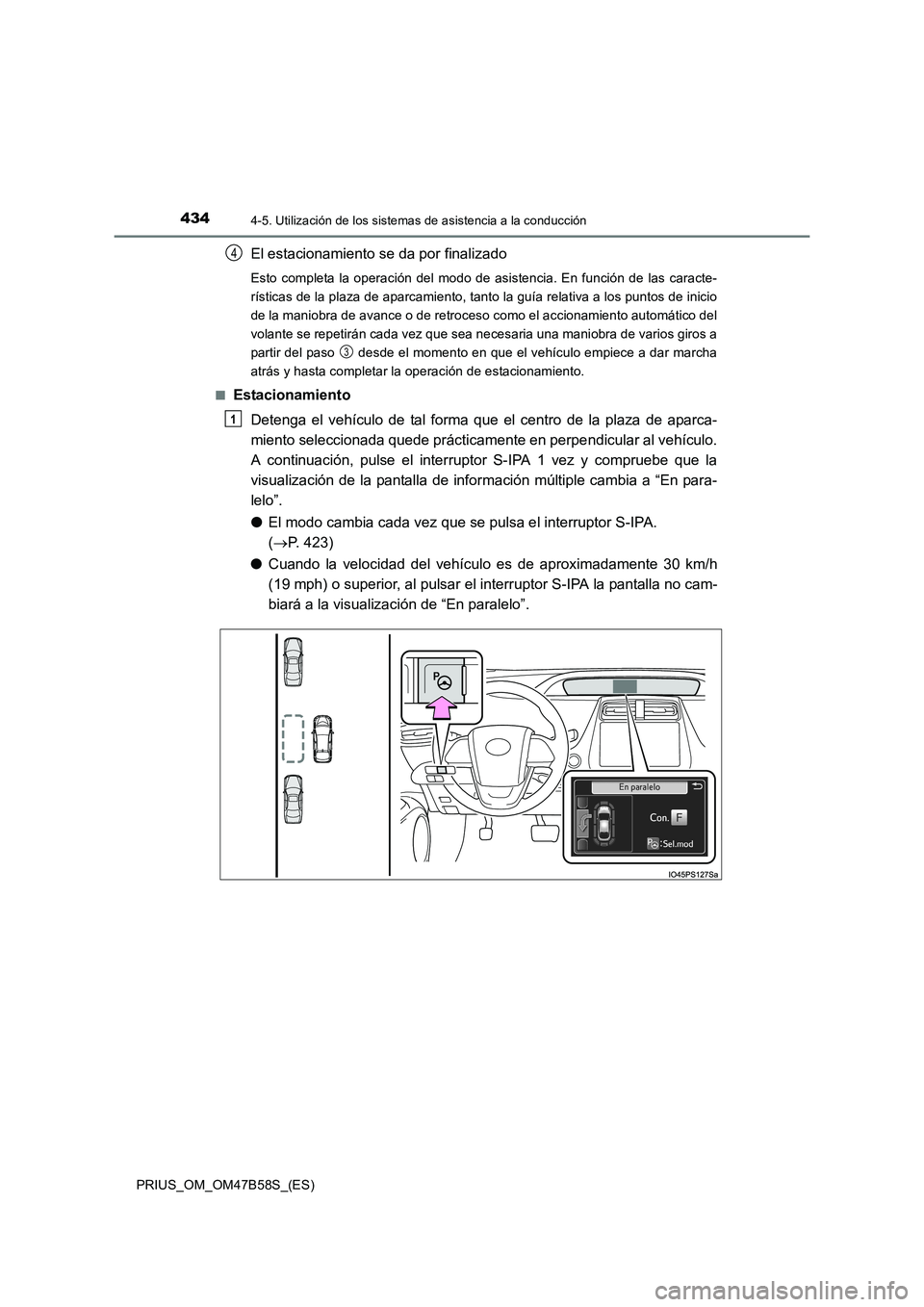 TOYOTA PRIUS 2017  Manual del propietario (in Spanish) 4344-5. Utilización de los sistemas de asistencia a la conducción
PRIUS_OM_OM47B58S_(ES)
El estacionamiento se da por finalizado
Esto completa la operación del modo de asistencia. En función de la
