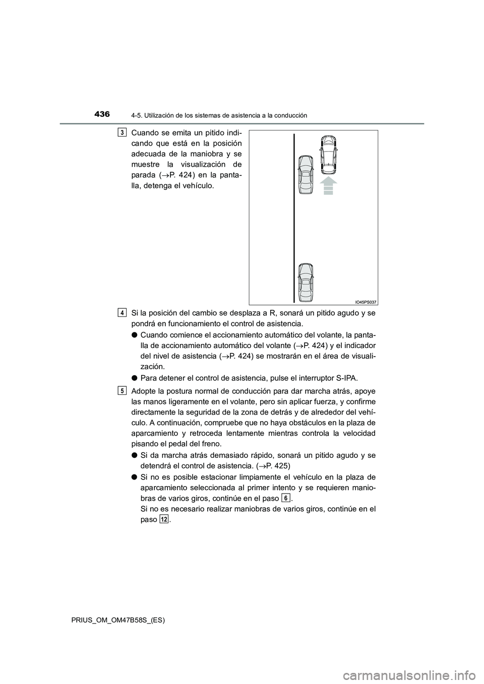 TOYOTA PRIUS 2017  Manual del propietario (in Spanish) 4364-5. Utilización de los sistemas de asistencia a la conducción
PRIUS_OM_OM47B58S_(ES)
Cuando se emita un pitido indi-
cando que está en la posición
adecuada de la maniobra y se
muestre la visua