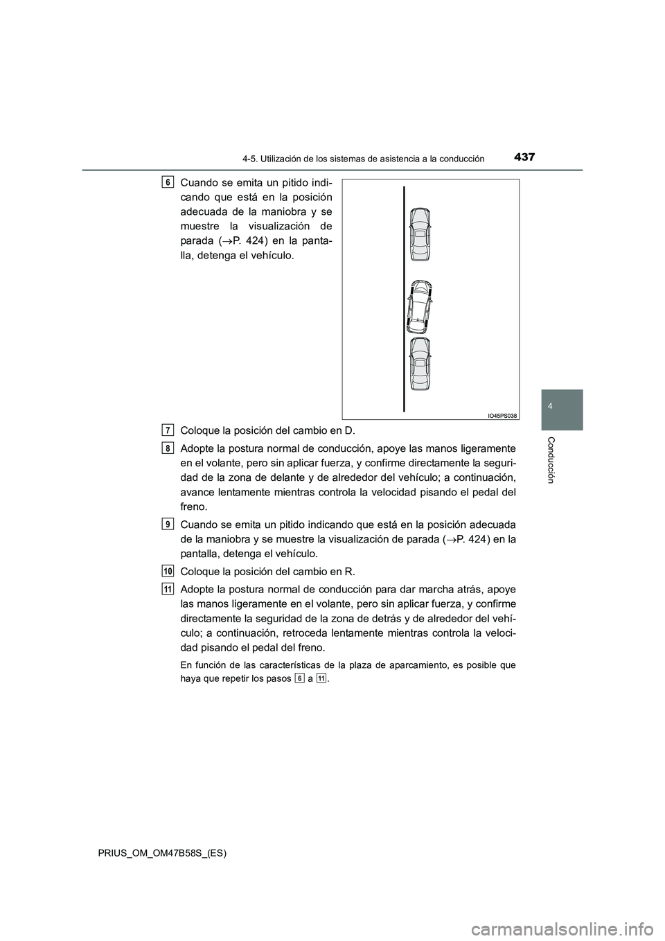 TOYOTA PRIUS 2017  Manual del propietario (in Spanish) 4374-5. Utilización de los sistemas de asistencia a la conducción
4
Conducción
PRIUS_OM_OM47B58S_(ES)
Cuando se emita un pitido indi-
cando que está en la posición
adecuada de la maniobra y se
mu