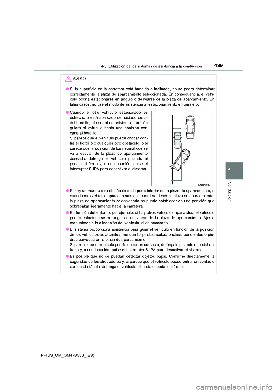 TOYOTA PRIUS 2017  Manual del propietario (in Spanish) 4394-5. Utilización de los sistemas de asistencia a la conducción
4
Conducción
PRIUS_OM_OM47B58S_(ES)
AV I S O
●Si la superficie de la carretera está hundida o inclinada, no se podrá determinar