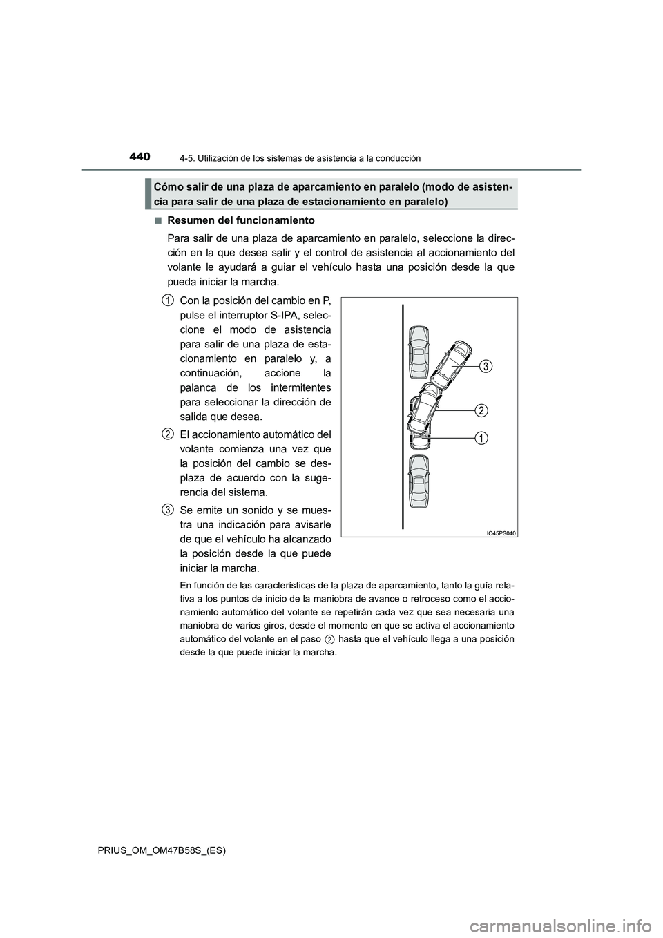 TOYOTA PRIUS 2017  Manual del propietario (in Spanish) 4404-5. Utilización de los sistemas de asistencia a la conducción
PRIUS_OM_OM47B58S_(ES)■
Resumen del funcionamiento
Para salir de una plaza de aparcamiento en paralelo, seleccione la direc-
ción