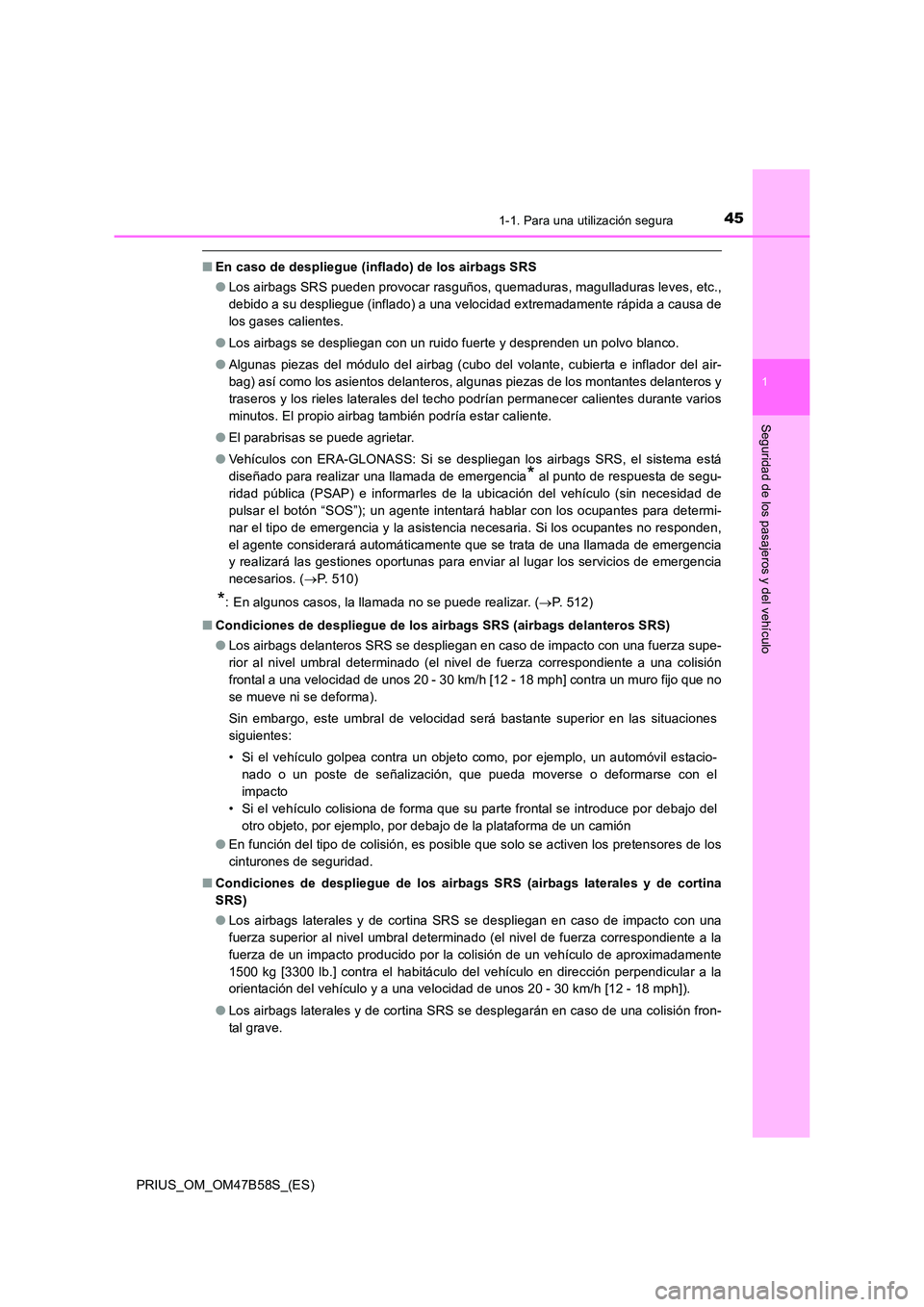 TOYOTA PRIUS 2017 Manual del propietario (in Spanish) 451-1. Para una utilización segura
1
PRIUS_OM_OM47B58S_(ES)
Seguridad de los pasajeros y del vehículo
■En caso de despliegue (inflado) de los airbags SRS
●Los airbags SRS pueden provocar rasguñ TOYOTA PRIUS 2017 Manual del propietario (in Spanish) 451-1. Para una utilización segura
1
PRIUS_OM_OM47B58S_(ES)
Seguridad de los pasajeros y del vehículo
■En caso de despliegue (inflado) de los airbags SRS
●Los airbags SRS pueden provocar rasguñ