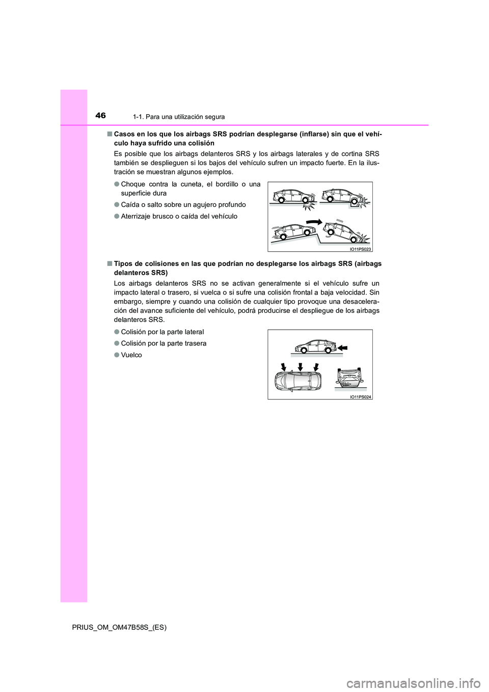 TOYOTA PRIUS 2017 Manual del propietario (in Spanish) 461-1. Para una utilización segura
PRIUS_OM_OM47B58S_(ES)■
Casos en los que los airbags SRS podrían desplegarse (inflarse) sin que el vehí-
culo haya sufrido una colisión
Es posible que los airb TOYOTA PRIUS 2017 Manual del propietario (in Spanish) 461-1. Para una utilización segura
PRIUS_OM_OM47B58S_(ES)■
Casos en los que los airbags SRS podrían desplegarse (inflarse) sin que el vehí-
culo haya sufrido una colisión
Es posible que los airb