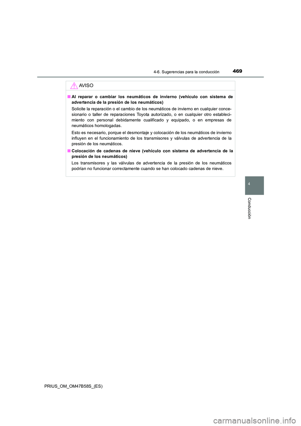 TOYOTA PRIUS 2017  Manual del propietario (in Spanish) 4694-6. Sugerencias para la conducción
4
Conducción
PRIUS_OM_OM47B58S_(ES)
AV I S O
■Al reparar o cambiar los neumáticos de invierno (vehículo con sistema de
advertencia de la presión de los ne