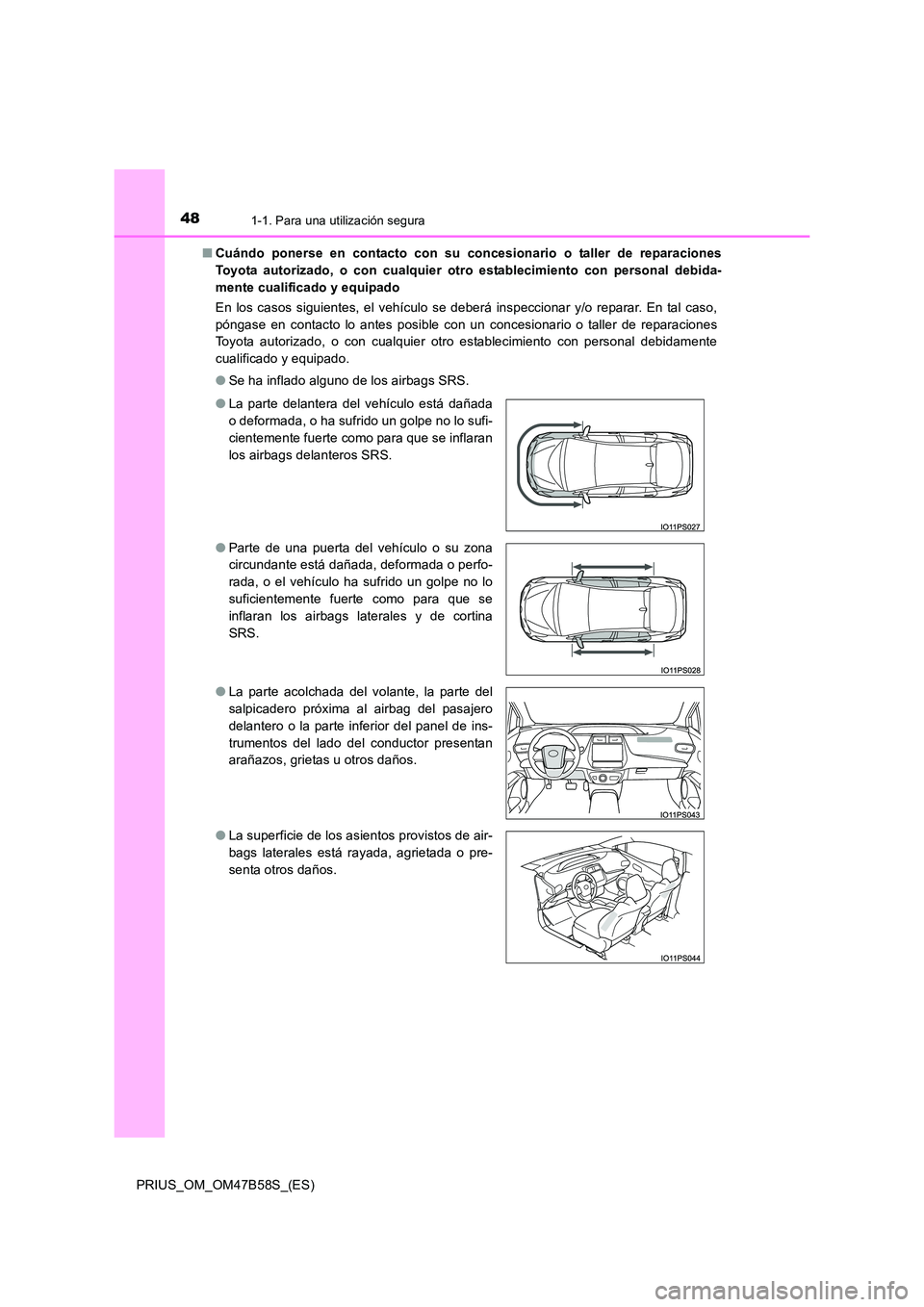TOYOTA PRIUS 2017 Manual del propietario (in Spanish) 481-1. Para una utilización segura
PRIUS_OM_OM47B58S_(ES)■
Cuándo ponerse en contacto con su concesionario o taller de reparaciones
Toyota autorizado, o con cualquier otro establecimiento con per TOYOTA PRIUS 2017 Manual del propietario (in Spanish) 481-1. Para una utilización segura
PRIUS_OM_OM47B58S_(ES)■
Cuándo ponerse en contacto con su concesionario o taller de reparaciones
Toyota autorizado, o con cualquier otro establecimiento con per