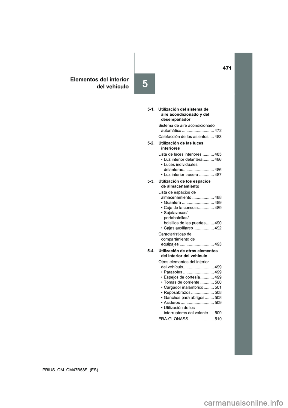 TOYOTA PRIUS 2017 Manual del propietario (in Spanish) 471
5
Elementos del interiordel vehículo
PRIUS_OM_OM47B58S_(ES) 5-1. Utilización del sistema de
aire acondicionado y del
desempañador
Sistema de aire acondicionado automático .................. TOYOTA PRIUS 2017 Manual del propietario (in Spanish) 471
5
Elementos del interiordel vehículo
PRIUS_OM_OM47B58S_(ES) 5-1. Utilización del sistema de
aire acondicionado y del
desempañador
Sistema de aire acondicionado automático ..................