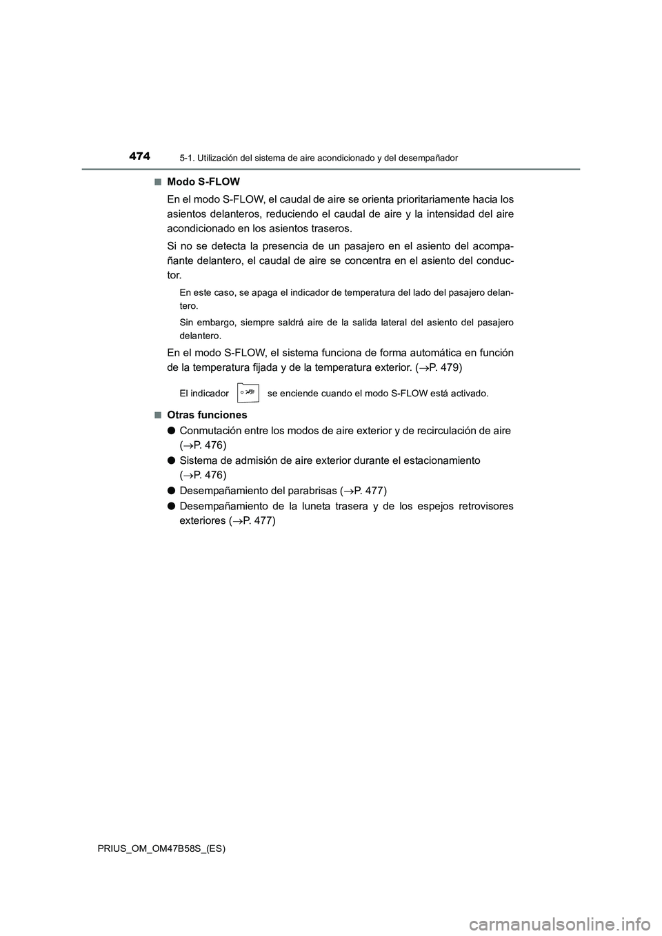 TOYOTA PRIUS 2017 Manual del propietario (in Spanish) 4745-1. Utilización del sistema de aire acondicionado y del desempañador
PRIUS_OM_OM47B58S_(ES)■
Modo S-FLOW
En el modo S-FLOW, el caudal de aire
se orienta prioritariamente hacia los
asientos de TOYOTA PRIUS 2017 Manual del propietario (in Spanish) 4745-1. Utilización del sistema de aire acondicionado y del desempañador
PRIUS_OM_OM47B58S_(ES)■
Modo S-FLOW
En el modo S-FLOW, el caudal de aire
se orienta prioritariamente hacia los
asientos de