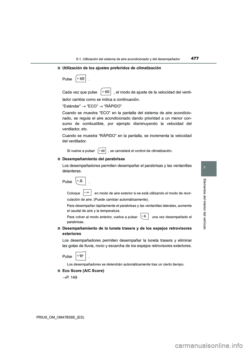 TOYOTA PRIUS 2017 Manual del propietario (in Spanish) 4775-1. Utilización del sistema de aire acondicionado y del desempañador
PRIUS_OM_OM47B58S_(ES)
5
Elementos del interior del vehículo
■Utilización de los ajustes preferidos de climatización
Pul TOYOTA PRIUS 2017 Manual del propietario (in Spanish) 4775-1. Utilización del sistema de aire acondicionado y del desempañador
PRIUS_OM_OM47B58S_(ES)
5
Elementos del interior del vehículo
■Utilización de los ajustes preferidos de climatización
Pul