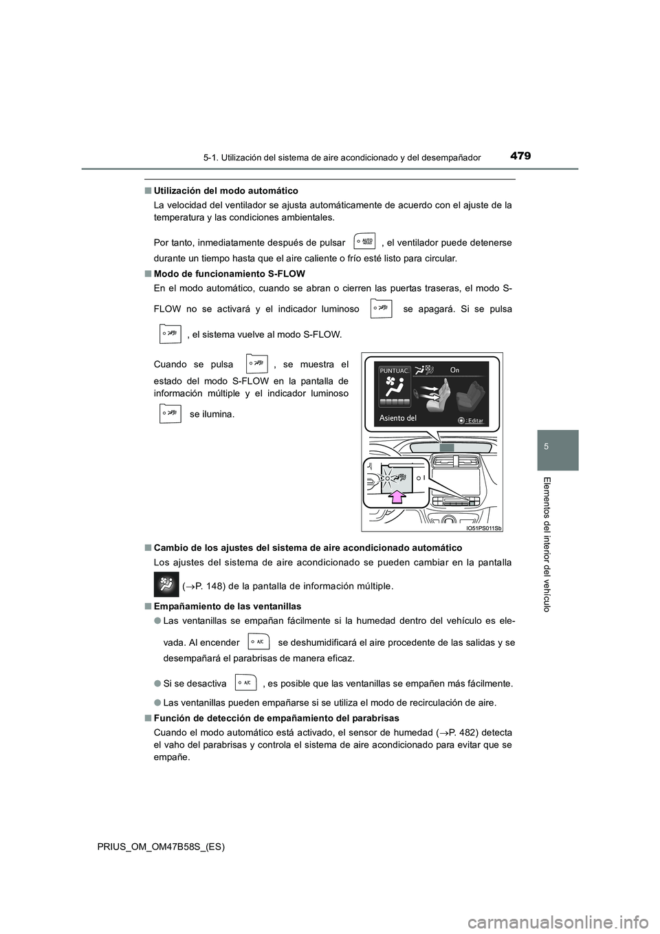 TOYOTA PRIUS 2017 Manual del propietario (in Spanish) 4795-1. Utilización del sistema de aire acondicionado y del desempañador
PRIUS_OM_OM47B58S_(ES)
5
Elementos del interior del vehículo
■Utilización del modo automático
La velocidad del ventilado TOYOTA PRIUS 2017 Manual del propietario (in Spanish) 4795-1. Utilización del sistema de aire acondicionado y del desempañador
PRIUS_OM_OM47B58S_(ES)
5
Elementos del interior del vehículo
■Utilización del modo automático
La velocidad del ventilado
