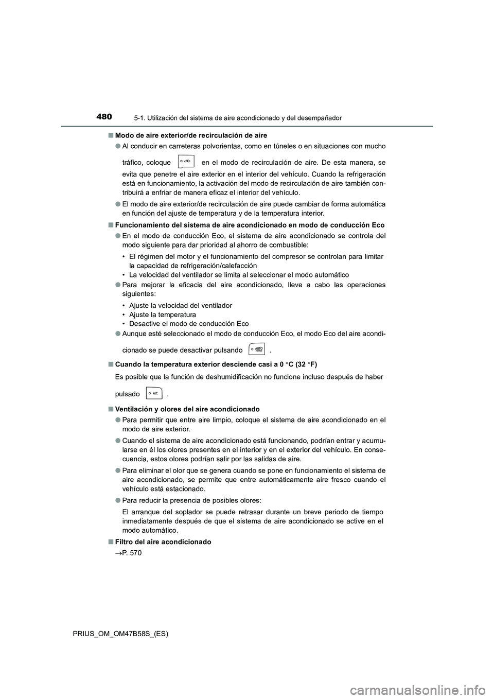 TOYOTA PRIUS 2017 Manual del propietario (in Spanish) 4805-1. Utilización del sistema de aire acondicionado y del desempañador
PRIUS_OM_OM47B58S_(ES)■
Modo de aire exterior/de recirculación de aire
●Al conducir en carreteras polvorientas, como en TOYOTA PRIUS 2017 Manual del propietario (in Spanish) 4805-1. Utilización del sistema de aire acondicionado y del desempañador
PRIUS_OM_OM47B58S_(ES)■
Modo de aire exterior/de recirculación de aire
●Al conducir en carreteras polvorientas, como en