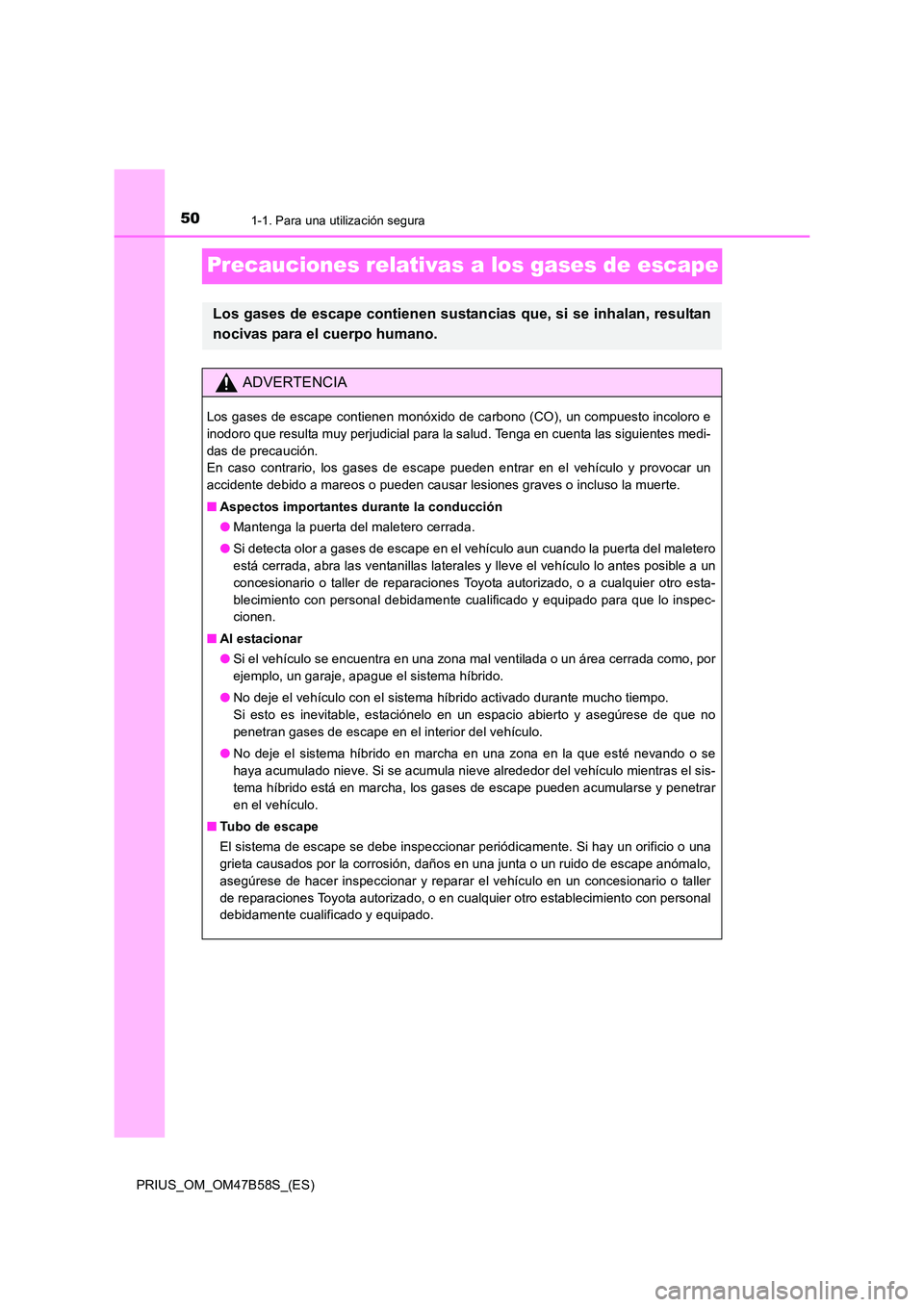 TOYOTA PRIUS 2017 Manual del propietario (in Spanish) 501-1. Para una utilización segura
PRIUS_OM_OM47B58S_(ES)
Precauciones relativas a los gases de escape
Los gases de escape contienen sustancias que, si se inhalan, resultan
nocivas para el cuerpo hum TOYOTA PRIUS 2017 Manual del propietario (in Spanish) 501-1. Para una utilización segura
PRIUS_OM_OM47B58S_(ES)
Precauciones relativas a los gases de escape
Los gases de escape contienen sustancias que, si se inhalan, resultan
nocivas para el cuerpo hum