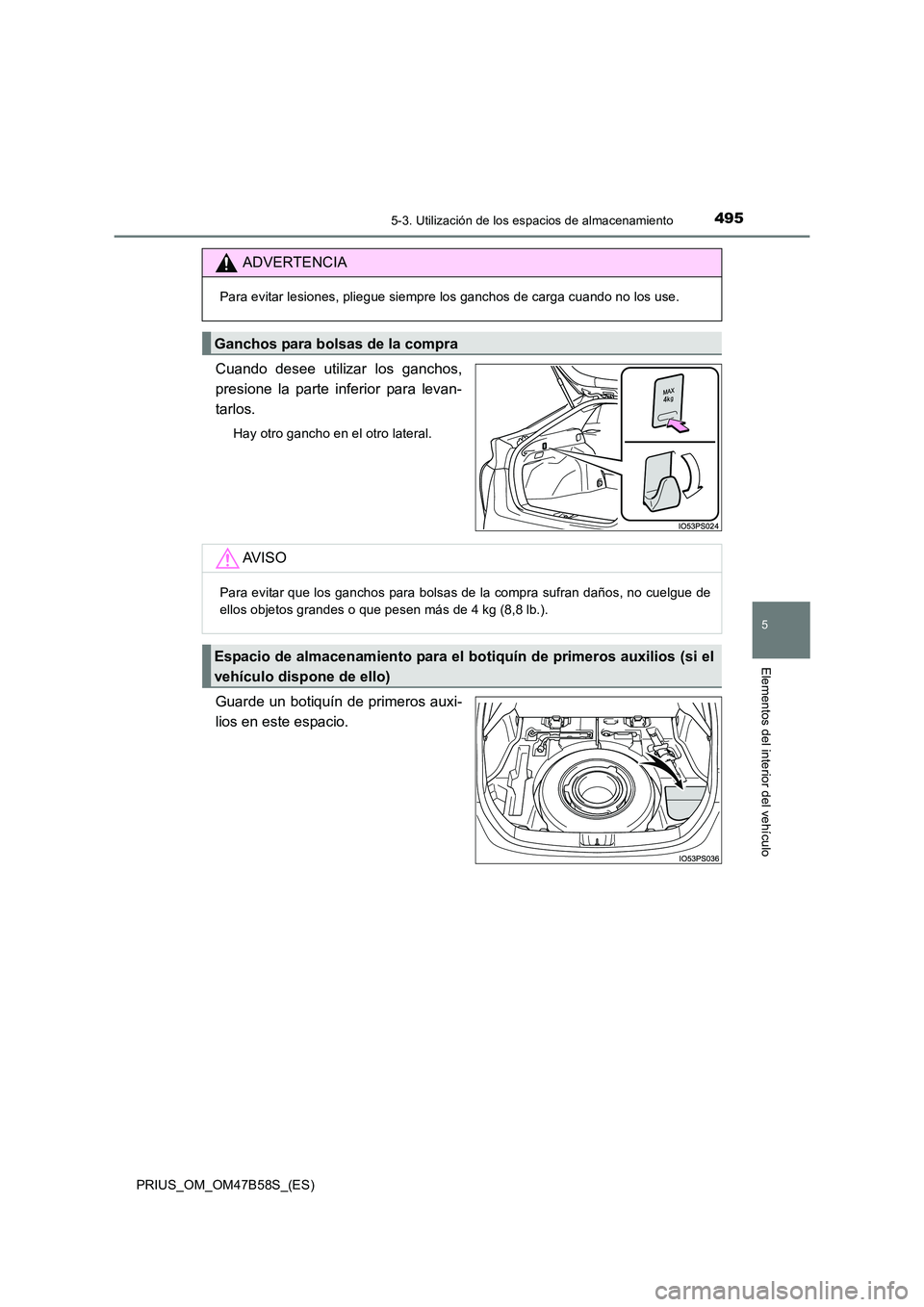 TOYOTA PRIUS 2017  Manual del propietario (in Spanish) 4955-3. Utilización de los espacios de almacenamiento
PRIUS_OM_OM47B58S_(ES)
5
Elementos del interior del vehículo
Cuando desee utilizar los ganchos,
presione la parte inferior para levan-
tarlos.
H