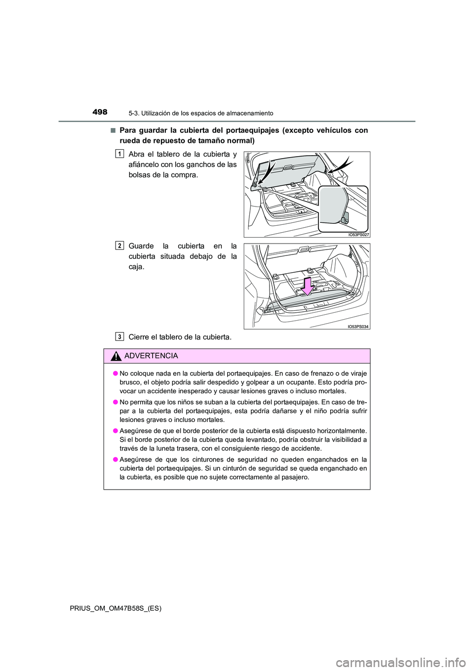 TOYOTA PRIUS 2017 Manual del propietario (in Spanish) 4985-3. Utilización de los espacios de almacenamiento
PRIUS_OM_OM47B58S_(ES)■
Para guardar la cubierta del portaequipajes (excepto vehículos con
rueda de repuesto de tamaño normal)
Abra el tabler TOYOTA PRIUS 2017 Manual del propietario (in Spanish) 4985-3. Utilización de los espacios de almacenamiento
PRIUS_OM_OM47B58S_(ES)■
Para guardar la cubierta del portaequipajes (excepto vehículos con
rueda de repuesto de tamaño normal)
Abra el tabler