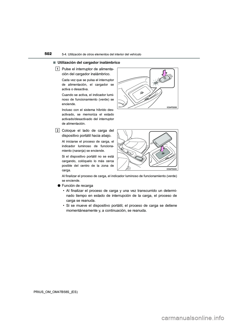 TOYOTA PRIUS 2017 Manual del propietario (in Spanish) 502
PRIUS_OM_OM47B58S_(ES)
5-4. Utilización de otros elementos del interior del vehículo
■Utilización del cargador inalámbricoPulse el interruptor de alimenta-
ción del cargador inalámbrico.
C TOYOTA PRIUS 2017 Manual del propietario (in Spanish) 502
PRIUS_OM_OM47B58S_(ES)
5-4. Utilización de otros elementos del interior del vehículo
■Utilización del cargador inalámbricoPulse el interruptor de alimenta-
ción del cargador inalámbrico.
C