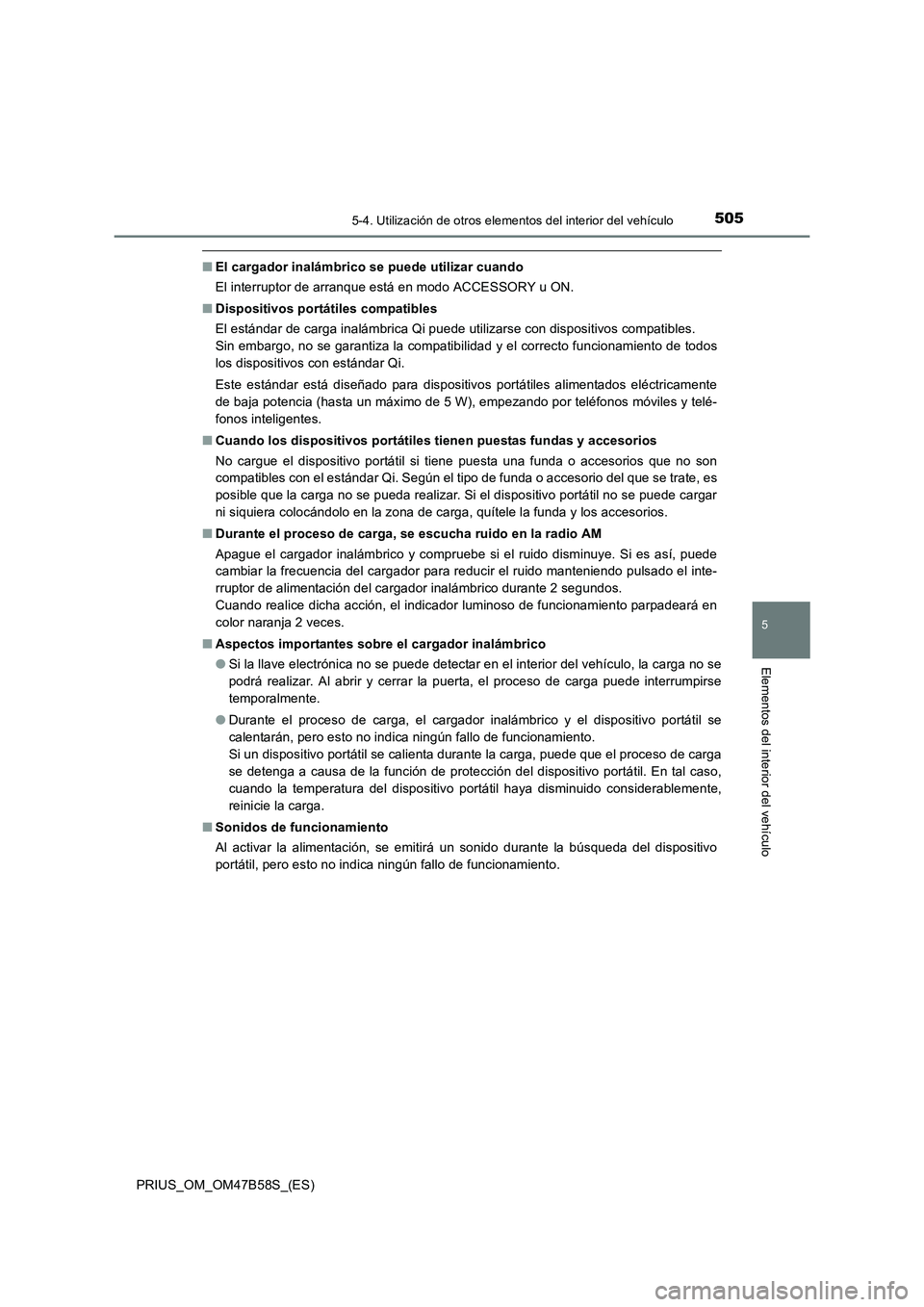 TOYOTA PRIUS 2017 Manual del propietario (in Spanish) 5055-4. Utilización de otros elementos del interior del vehículo
PRIUS_OM_OM47B58S_(ES)
5
Elementos del interior del vehículo
■El cargador inalámbrico se puede utilizar cuando
El interruptor de TOYOTA PRIUS 2017 Manual del propietario (in Spanish) 5055-4. Utilización de otros elementos del interior del vehículo
PRIUS_OM_OM47B58S_(ES)
5
Elementos del interior del vehículo
■El cargador inalámbrico se puede utilizar cuando
El interruptor de