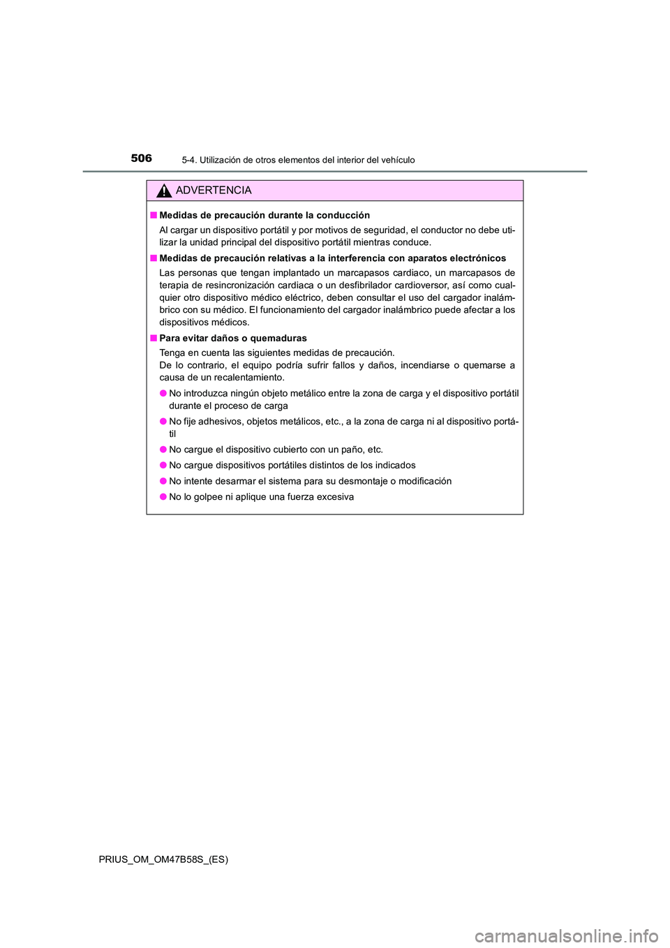 TOYOTA PRIUS 2017 Manual del propietario (in Spanish) 506
PRIUS_OM_OM47B58S_(ES)
5-4. Utilización de otros elementos del interior del vehículo
ADVERTENCIA
■Medidas de precaución durante la conducción
Al cargar un dispositivo portátil y por motivos TOYOTA PRIUS 2017 Manual del propietario (in Spanish) 506
PRIUS_OM_OM47B58S_(ES)
5-4. Utilización de otros elementos del interior del vehículo
ADVERTENCIA
■Medidas de precaución durante la conducción
Al cargar un dispositivo portátil y por motivos