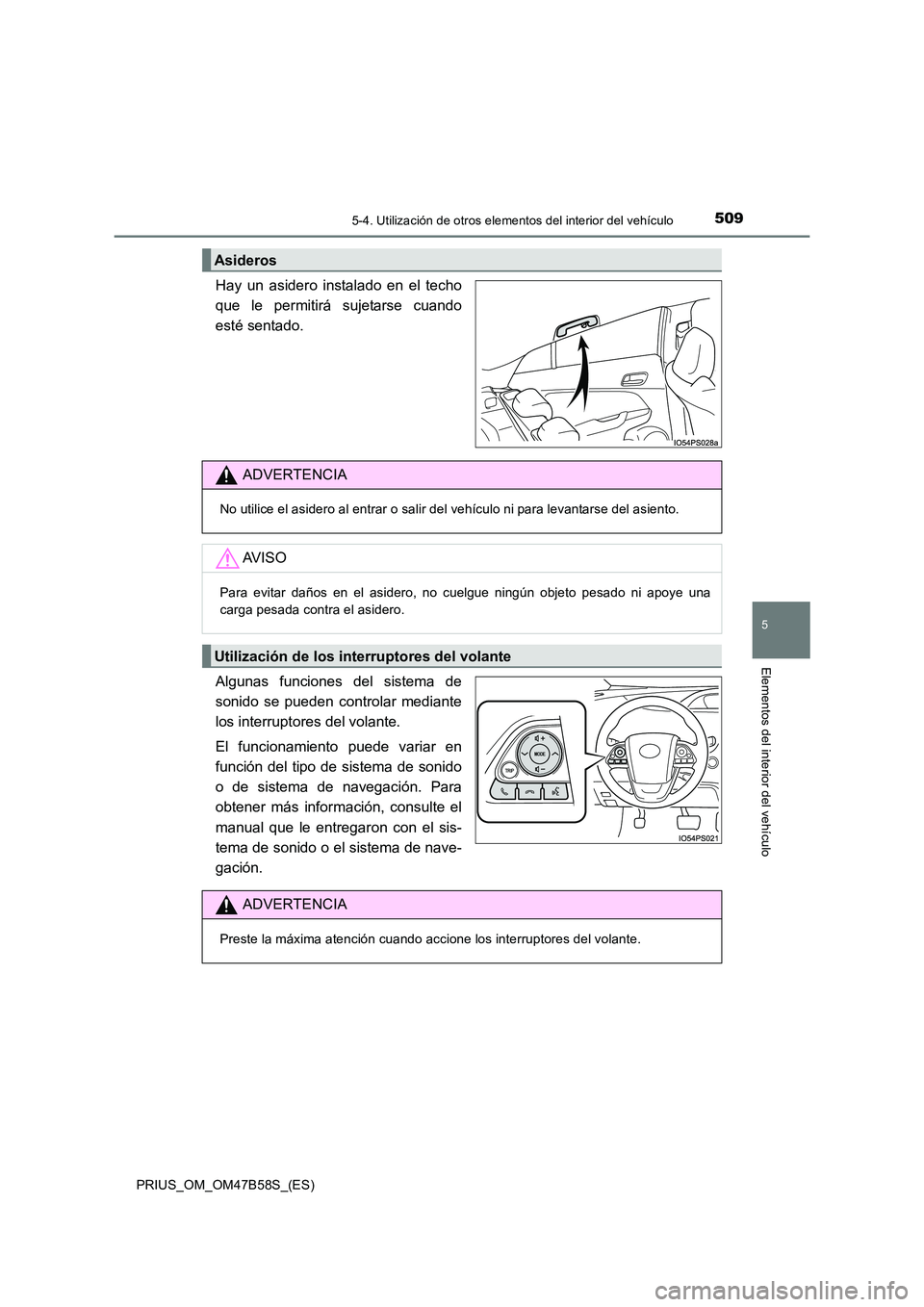 TOYOTA PRIUS 2017  Manual del propietario (in Spanish) 5095-4. Utilización de otros elementos del interior del vehículo
PRIUS_OM_OM47B58S_(ES)
5
Elementos del interior del vehículo
Hay un asidero instalado en el techo
que le permitirá sujetarse cuando