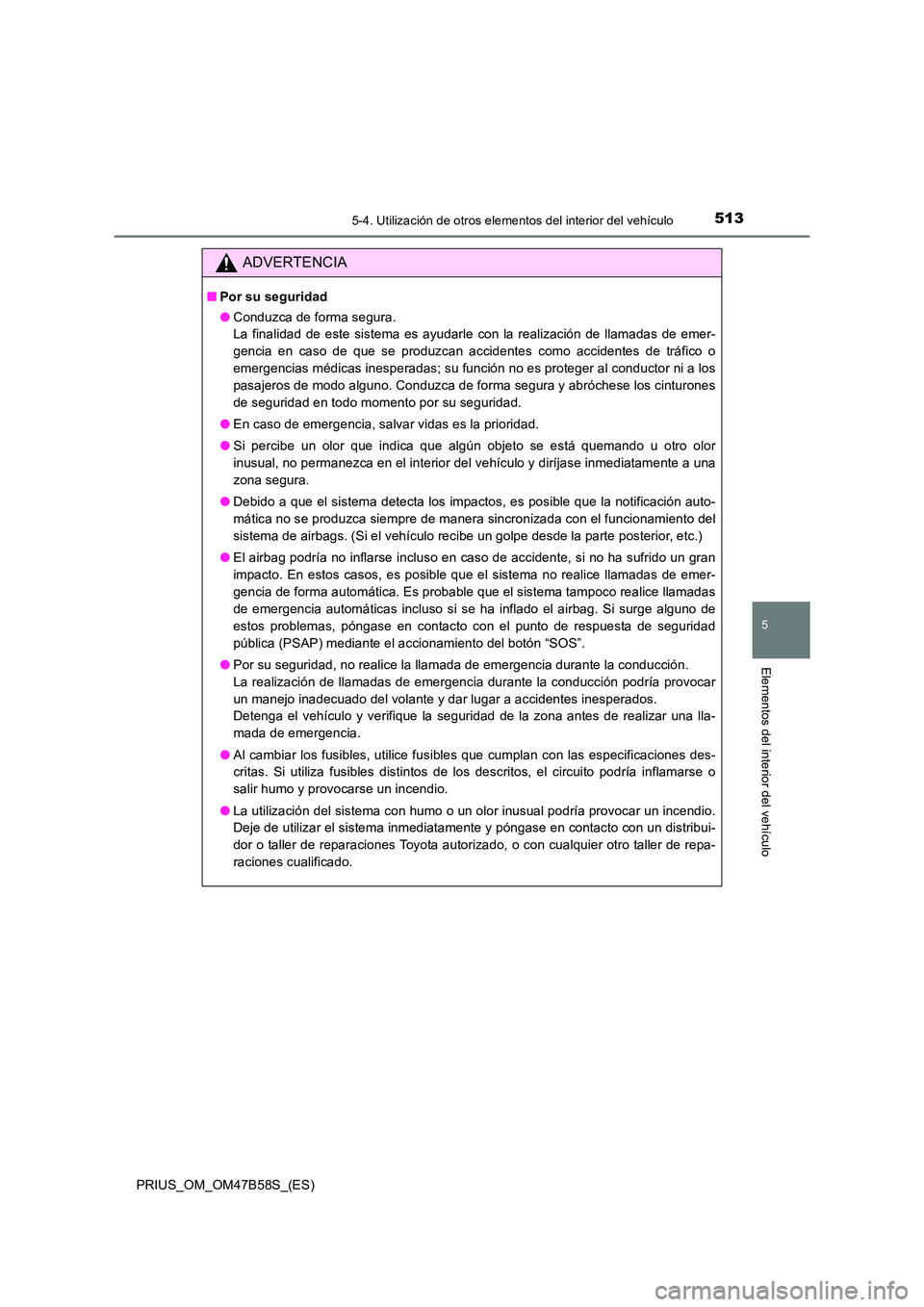 TOYOTA PRIUS 2017 Manual del propietario (in Spanish) 5135-4. Utilización de otros elementos del interior del vehículo
PRIUS_OM_OM47B58S_(ES)
5
Elementos del interior del vehículo
ADVERTENCIA
■Por su seguridad
●Conduzca de forma segura.
La finali TOYOTA PRIUS 2017 Manual del propietario (in Spanish) 5135-4. Utilización de otros elementos del interior del vehículo
PRIUS_OM_OM47B58S_(ES)
5
Elementos del interior del vehículo
ADVERTENCIA
■Por su seguridad
●Conduzca de forma segura.
La finali