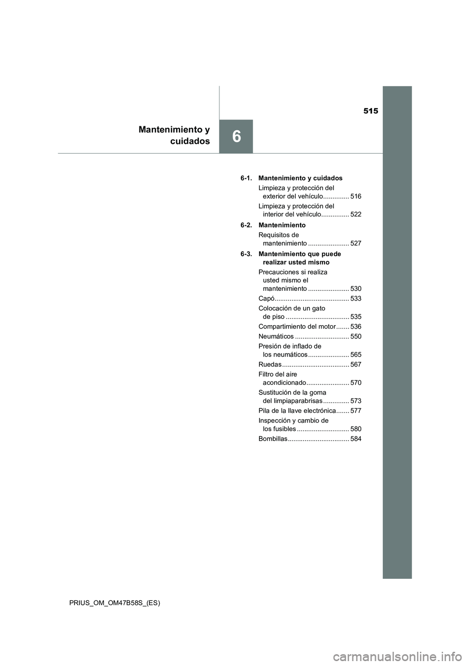 TOYOTA PRIUS 2017 Manual del propietario (in Spanish) 515
6
Mantenimiento ycuidados
PRIUS_OM_OM47B58S_(ES) 6-1. Mantenimiento y cuidados
Limpieza y protección del exterior del vehículo.............. 516
Limpieza y protección del interior del vehícul TOYOTA PRIUS 2017 Manual del propietario (in Spanish) 515
6
Mantenimiento ycuidados
PRIUS_OM_OM47B58S_(ES) 6-1. Mantenimiento y cuidados
Limpieza y protección del exterior del vehículo.............. 516
Limpieza y protección del interior del vehícul