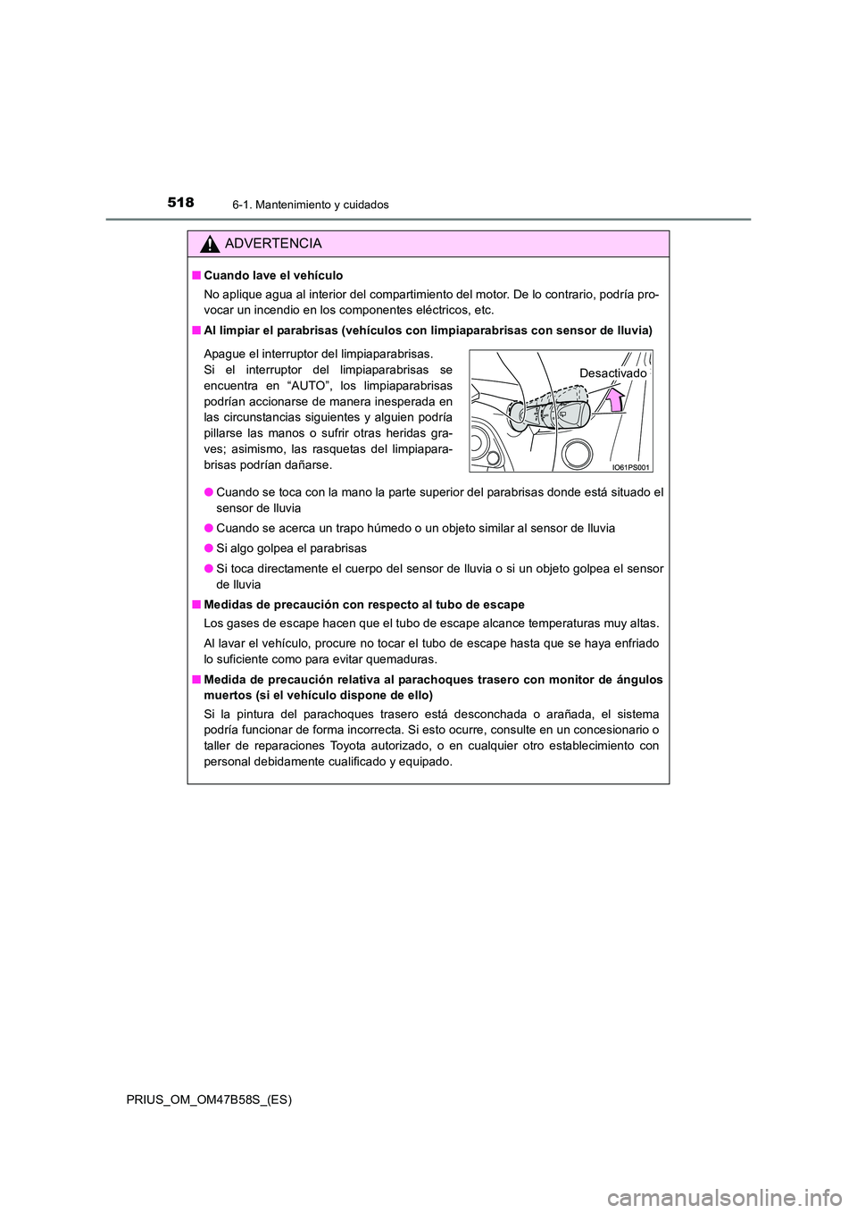 TOYOTA PRIUS 2017 Manual del propietario (in Spanish) 5186-1. Mantenimiento y cuidados
PRIUS_OM_OM47B58S_(ES)
ADVERTENCIA
■Cuando lave el vehículo
No aplique agua al interior del compartimiento del motor. De lo contrario, podría pro-
vocar un incendi TOYOTA PRIUS 2017 Manual del propietario (in Spanish) 5186-1. Mantenimiento y cuidados
PRIUS_OM_OM47B58S_(ES)
ADVERTENCIA
■Cuando lave el vehículo
No aplique agua al interior del compartimiento del motor. De lo contrario, podría pro-
vocar un incendi