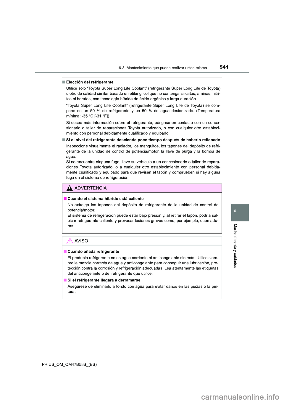 TOYOTA PRIUS 2017  Manual del propietario (in Spanish) 5416-3. Mantenimiento que puede realizar usted mismo
PRIUS_OM_OM47B58S_(ES)
6
Mantenimiento y cuidados
■Elección del refrigerante
Utilice solo “Toyota Super Long Life Coolant” (refrigerante Sup