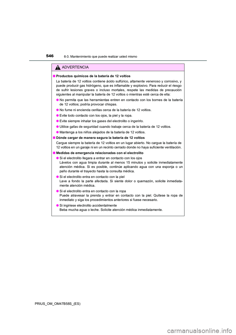 TOYOTA PRIUS 2017  Manual del propietario (in Spanish) 5466-3. Mantenimiento que puede realizar usted mismo
PRIUS_OM_OM47B58S_(ES)
ADVERTENCIA
■Productos químicos de la batería de 12 voltios
La batería de 12 voltios contiene ácido sulfúrico, altame