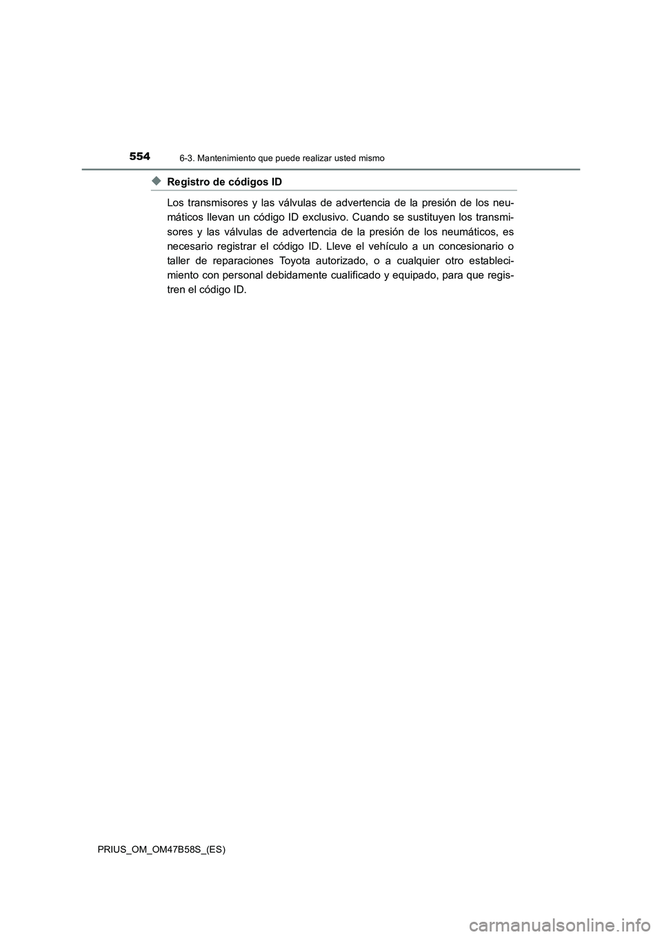 TOYOTA PRIUS 2017  Manual del propietario (in Spanish) 5546-3. Mantenimiento que puede realizar usted mismo
PRIUS_OM_OM47B58S_(ES)
◆Registro de códigos ID
Los transmisores y las válvulas de advertencia de la presión de los neu-
máticos llevan un có