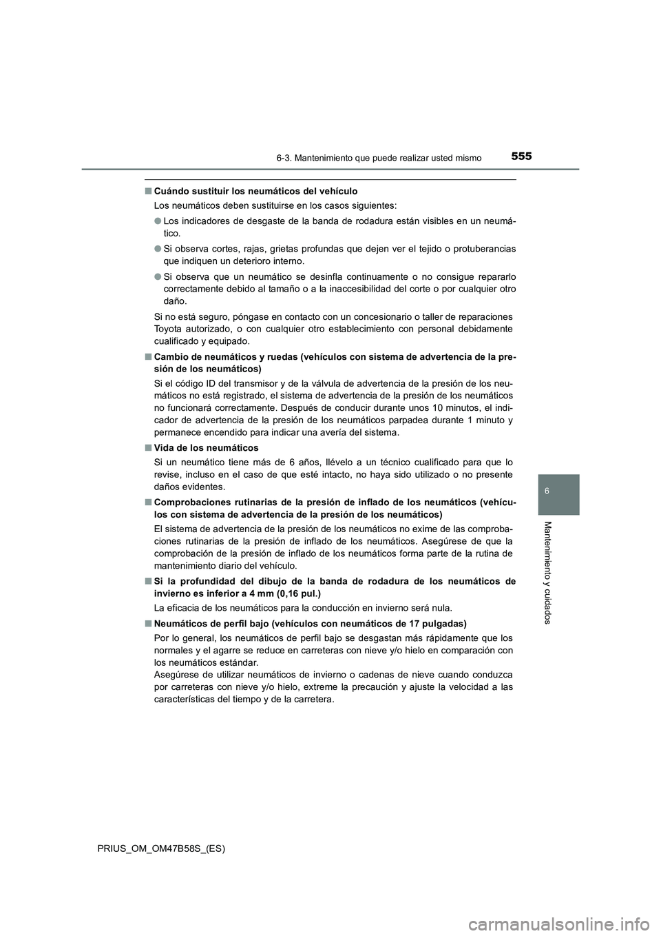 TOYOTA PRIUS 2017  Manual del propietario (in Spanish) 5556-3. Mantenimiento que puede realizar usted mismo
PRIUS_OM_OM47B58S_(ES)
6
Mantenimiento y cuidados
■Cuándo sustituir los neumáticos del vehículo
Los neumáticos deben sustituirse en los casos