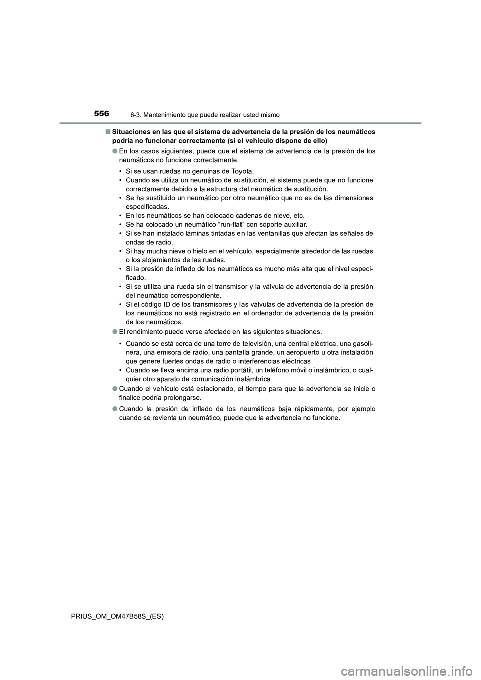 TOYOTA PRIUS 2017  Manual del propietario (in Spanish) 5566-3. Mantenimiento que puede realizar usted mismo
PRIUS_OM_OM47B58S_(ES)■
Situaciones en las que el sistema de advertencia de la presión de los neumáticos
podría no funcionar correctamente (si