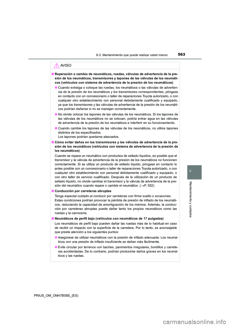 TOYOTA PRIUS 2017  Manual del propietario (in Spanish) 5636-3. Mantenimiento que puede realizar usted mismo
PRIUS_OM_OM47B58S_(ES)
6
Mantenimiento y cuidados
AV I S O
■Reparación o cambio de neumáticos, ruedas, válvulas de advertencia de la pre-
sió