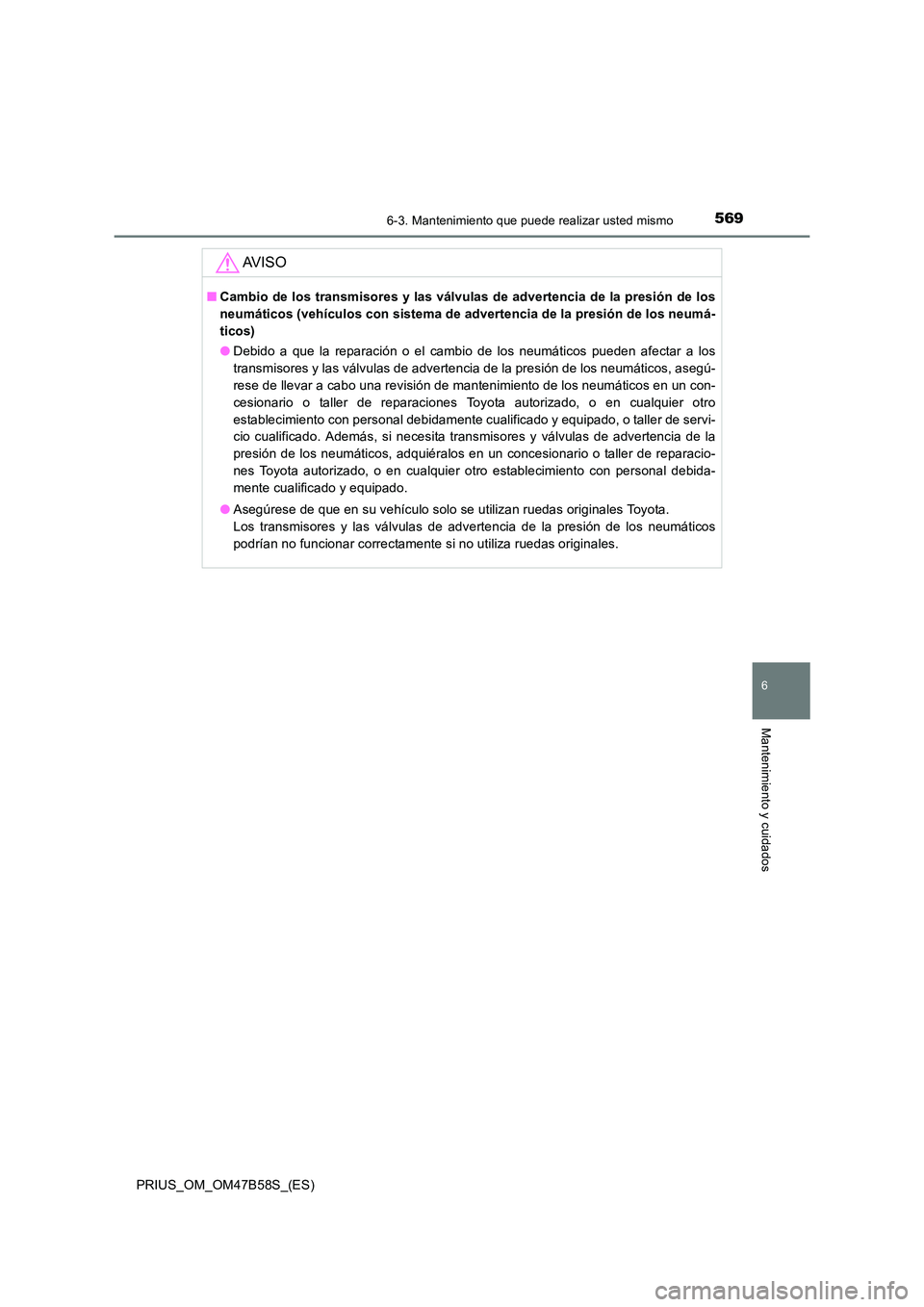 TOYOTA PRIUS 2017 Manual del propietario (in Spanish) 5696-3. Mantenimiento que puede realizar usted mismo
PRIUS_OM_OM47B58S_(ES)
6
Mantenimiento y cuidados
AV I S O
■Cambio de los transmisores y las válvulas de advertencia de la presión de los
neum TOYOTA PRIUS 2017 Manual del propietario (in Spanish) 5696-3. Mantenimiento que puede realizar usted mismo
PRIUS_OM_OM47B58S_(ES)
6
Mantenimiento y cuidados
AV I S O
■Cambio de los transmisores y las válvulas de advertencia de la presión de los
neum