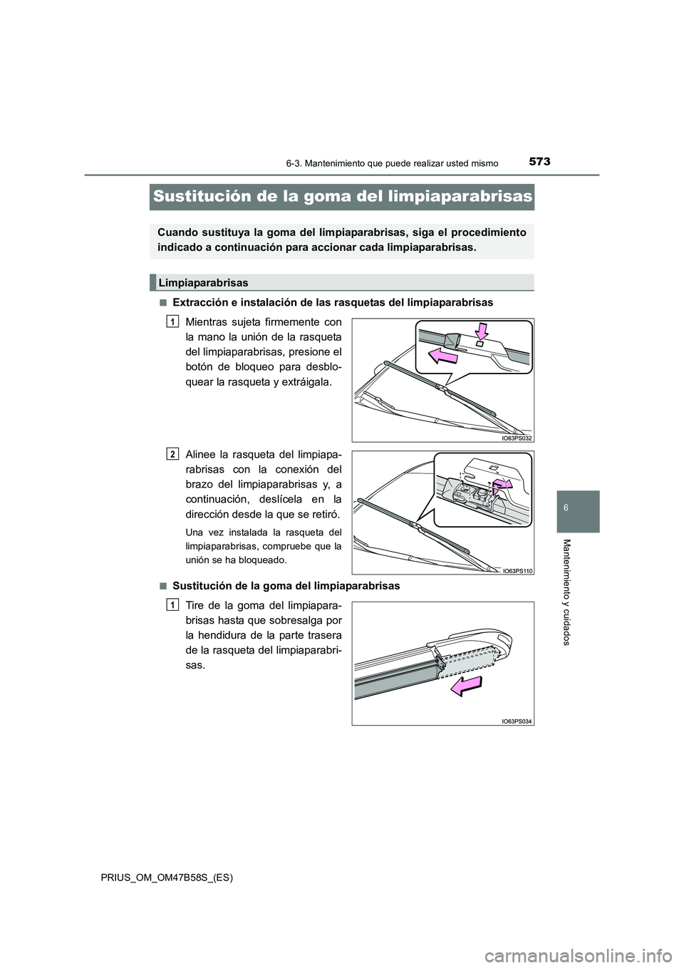 TOYOTA PRIUS 2017  Manual del propietario (in Spanish) 5736-3. Mantenimiento que puede realizar usted mismo
PRIUS_OM_OM47B58S_(ES)
6
Mantenimiento y cuidados
Sustitución de la goma del limpiaparabrisas
■Extracción e instalación de las rasquetas del l