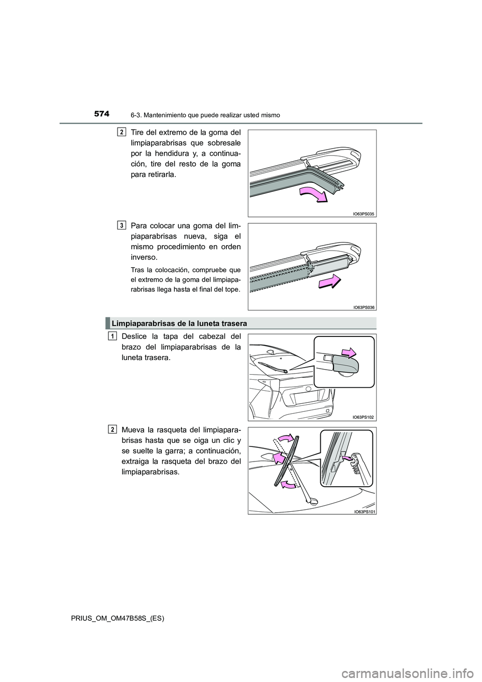 TOYOTA PRIUS 2017  Manual del propietario (in Spanish) 5746-3. Mantenimiento que puede realizar usted mismo
PRIUS_OM_OM47B58S_(ES)
Tire del extremo de la goma del
limpiaparabrisas que sobresale
por la hendidura y, a continua-
ción, tire del resto de la g