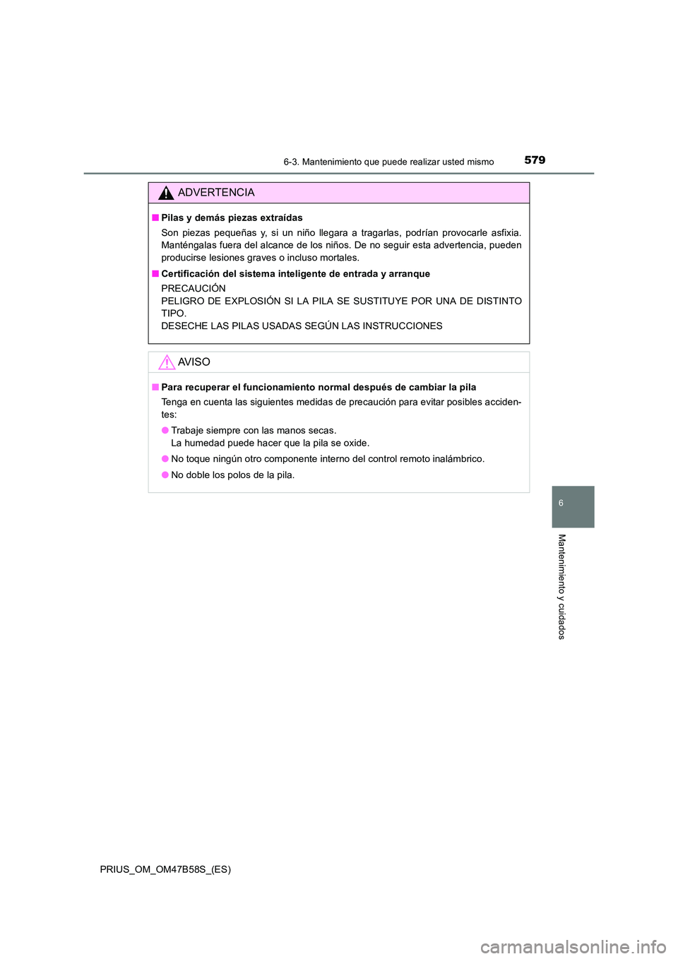 TOYOTA PRIUS 2017  Manual del propietario (in Spanish) 5796-3. Mantenimiento que puede realizar usted mismo
PRIUS_OM_OM47B58S_(ES)
6
Mantenimiento y cuidados
ADVERTENCIA
■Pilas y demás piezas extraídas
Son piezas pequeñas y, si un niño llegara a tra