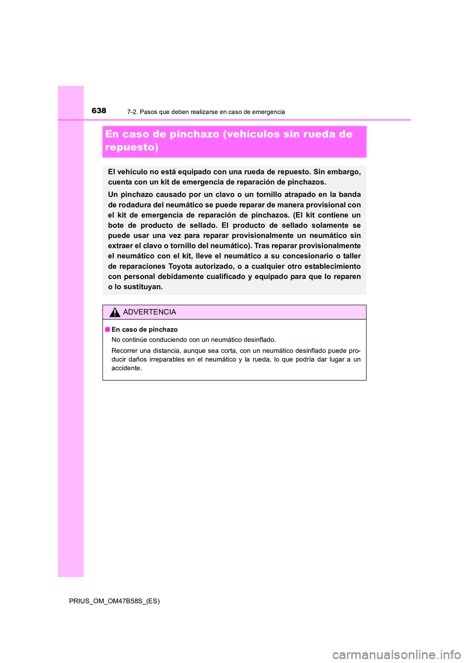 TOYOTA PRIUS 2017  Manual del propietario (in Spanish) 6387-2. Pasos que deben realizarse en caso de emergencia
PRIUS_OM_OM47B58S_(ES)
En caso de pinchazo (vehículos sin rueda de 
repuesto)
El vehículo no está equipado con una rueda de repuesto. Sin em
