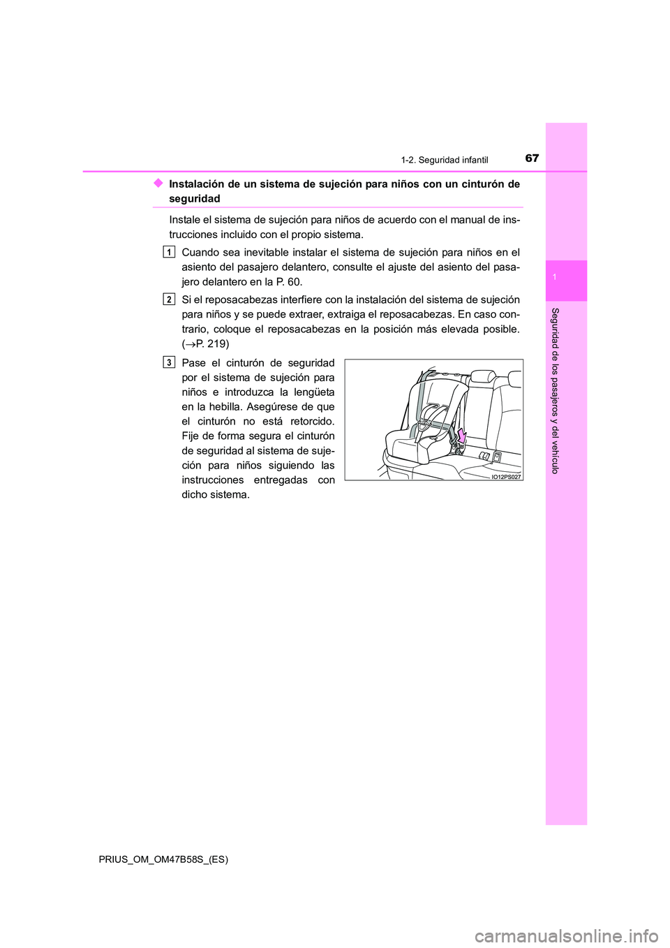 TOYOTA PRIUS 2017 Manual del propietario (in Spanish) 671-2. Seguridad infantil
1
PRIUS_OM_OM47B58S_(ES)
Seguridad de los pasajeros y del vehículo
◆Instalación de un sistema de sujeción para niños con un cinturón de
seguridad
Instale el sistema de TOYOTA PRIUS 2017 Manual del propietario (in Spanish) 671-2. Seguridad infantil
1
PRIUS_OM_OM47B58S_(ES)
Seguridad de los pasajeros y del vehículo
◆Instalación de un sistema de sujeción para niños con un cinturón de
seguridad
Instale el sistema de