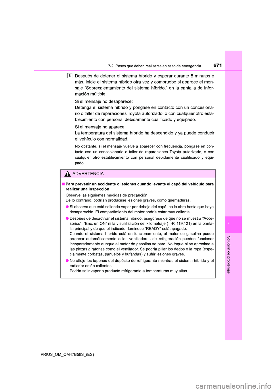 TOYOTA PRIUS 2017  Manual del propietario (in Spanish) 6717-2. Pasos que deben realizarse en caso de emergencia
PRIUS_OM_OM47B58S_(ES)
7
Solución de problemas
Después de detener el sistema híbrido y esperar durante 5 minutos o
más, inicie el sistema h